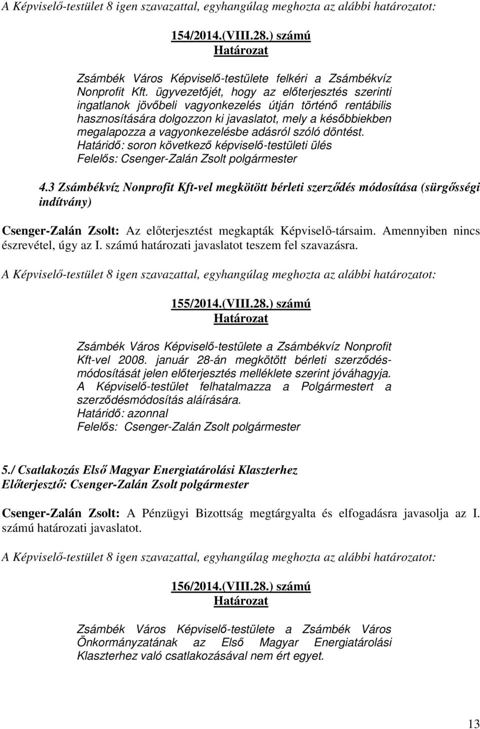 adásról szóló döntést. Határidő: soron következő képviselő-testületi ülés Felelős: Csenger-Zalán Zsolt polgármester 4.