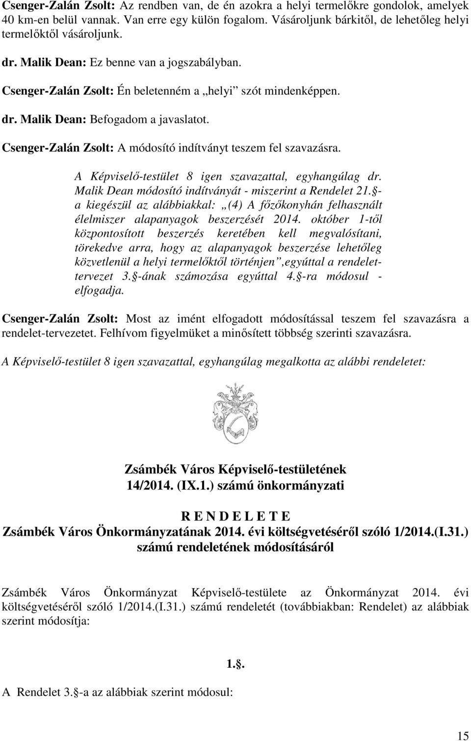 Csenger-Zalán Zsolt: A módosító indítványt teszem fel szavazásra. A Képviselő-testület 8 igen szavazattal, egyhangúlag dr. Malik Dean módosító indítványát - miszerint a Rendelet 21.