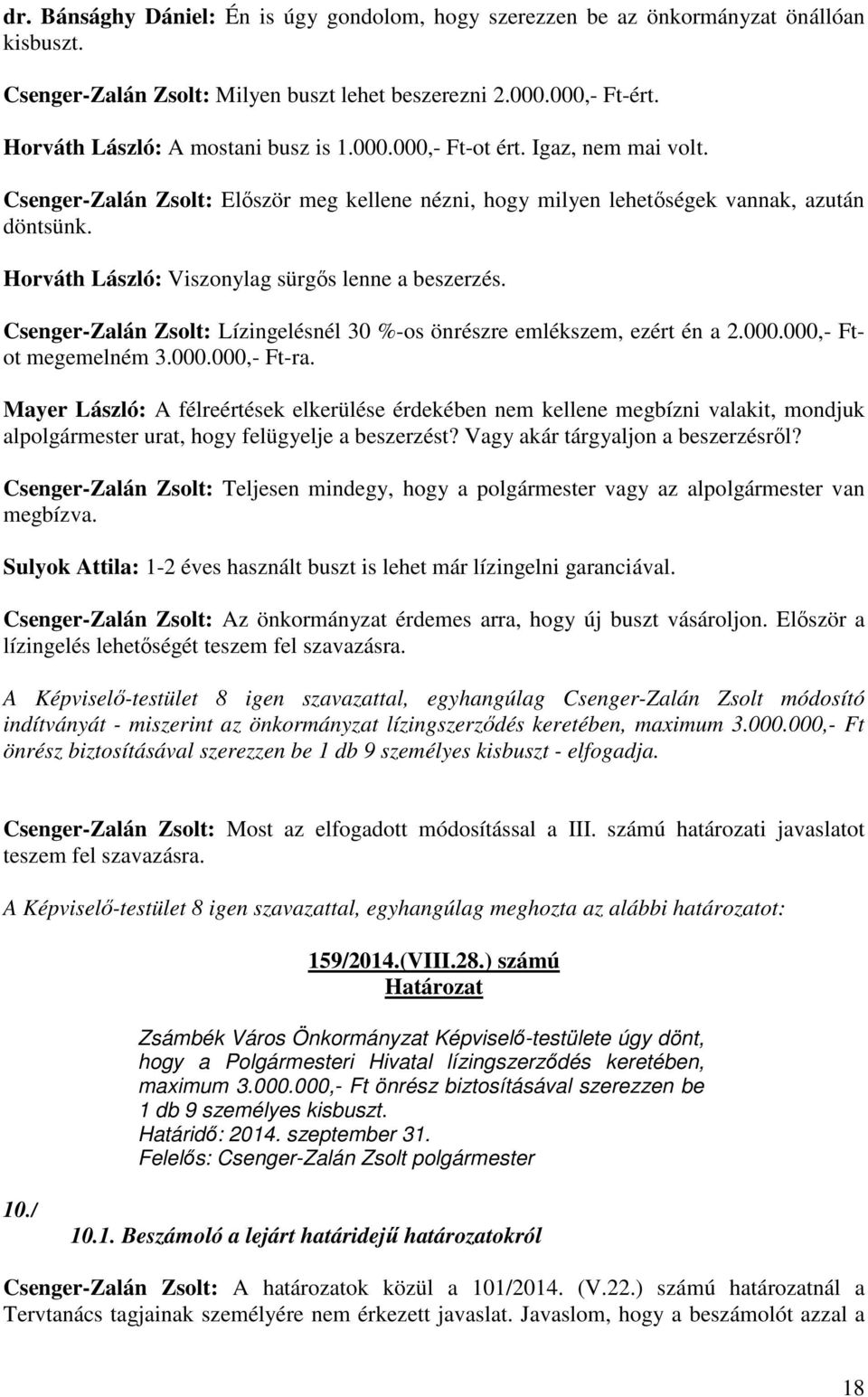 Horváth László: Viszonylag sürgős lenne a beszerzés. Csenger-Zalán Zsolt: Lízingelésnél 30 %-os önrészre emlékszem, ezért én a 2.000.000,- Ftot megemelném 3.000.000,- Ft-ra.