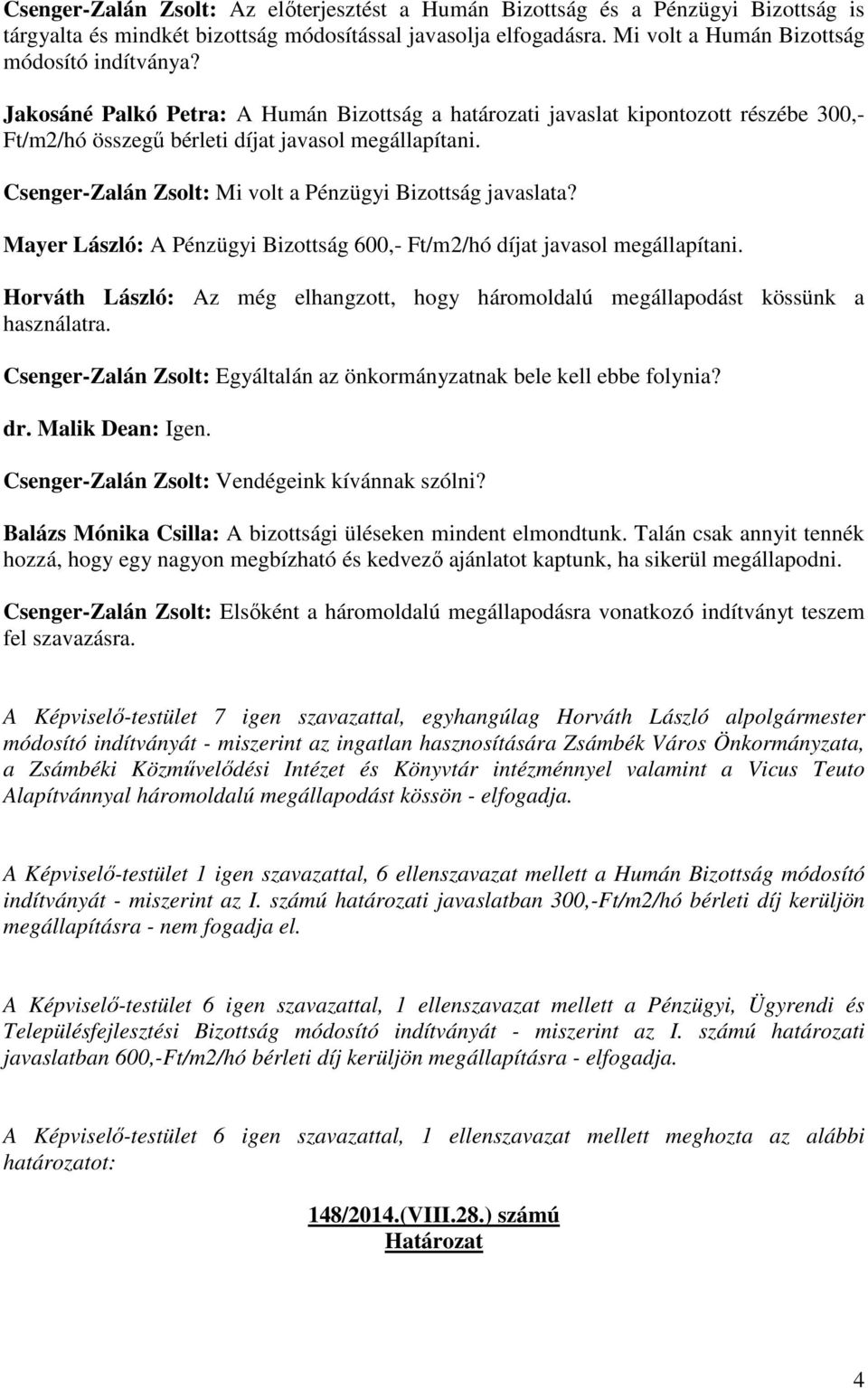 Csenger-Zalán Zsolt: Mi volt a Pénzügyi Bizottság javaslata? Mayer László: A Pénzügyi Bizottság 600,- Ft/m2/hó díjat javasol megállapítani.