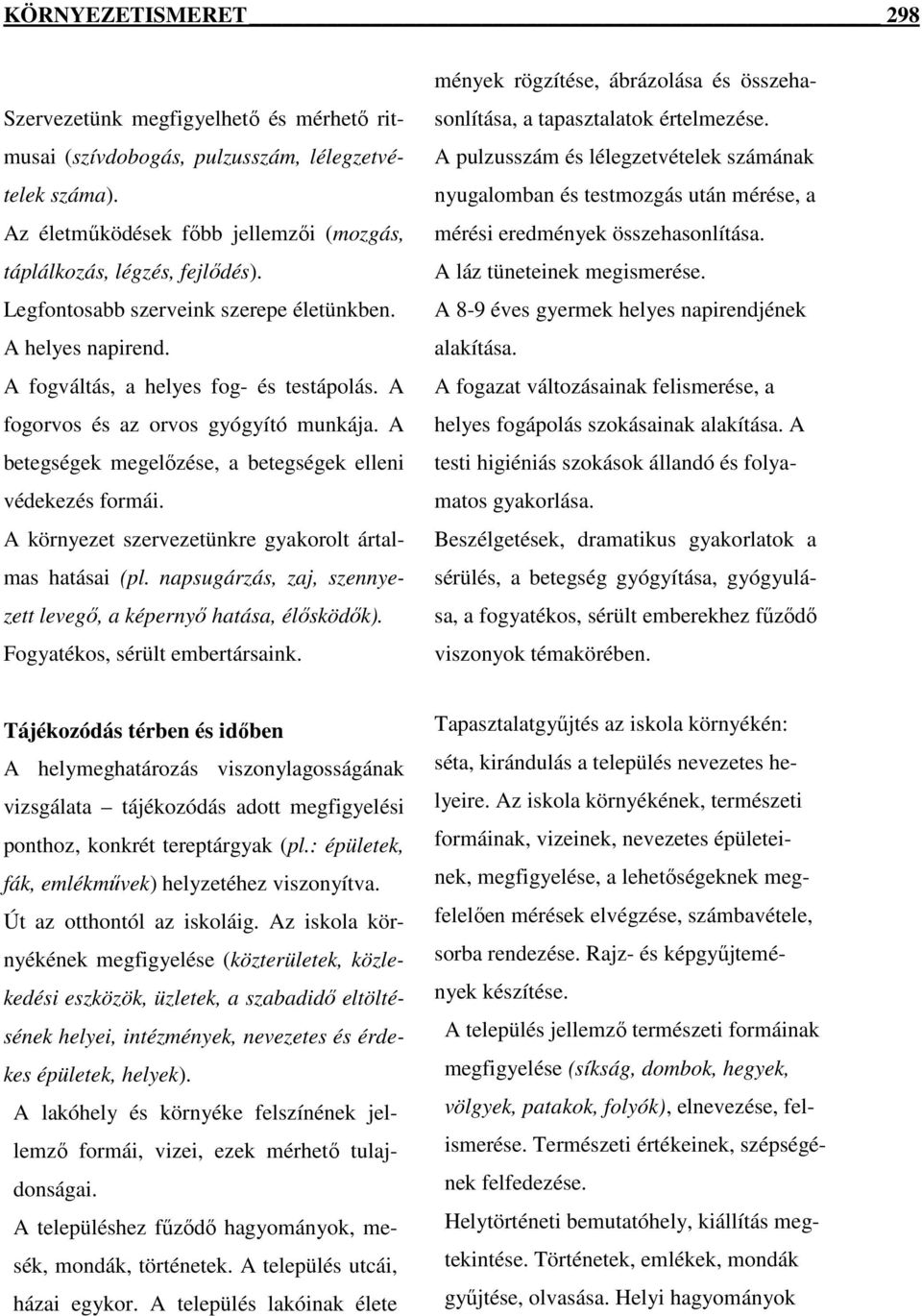 A betegségek megelızése, a betegségek elleni védekezés formái. A környezet szervezetünkre gyakorolt ártalmas hatásai (pl. napsugárzás, zaj, szennyezett levegı, a képernyı hatása, élısködık).