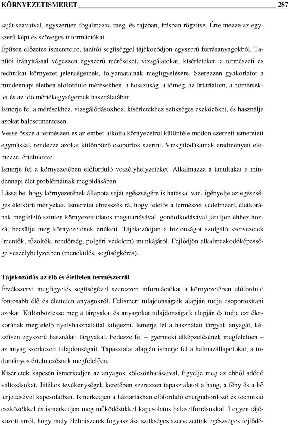 Tanítói irányítással végezzen egyszerő méréseket, vizsgálatokat, kísérleteket, a természeti és technikai környezet jelenségeinek, folyamatainak megfigyelésére.