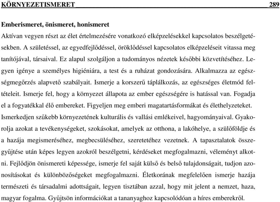 Legyen igénye a személyes higiéniára, a test és a ruházat gondozására. Alkalmazza az egészségmegırzés alapvetı szabályait. Ismerje a korszerő táplálkozás, az egészséges életmód feltételeit.