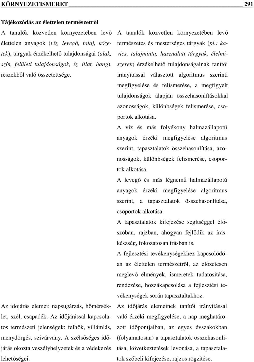 Az idıjárással kapcsolatos természeti jelenségek: felhık, villámlás, menydörgés, szivárvány. A szélsıséges idıjárás okozta veszélyhelyzetek és a védekezés lehetıségei.