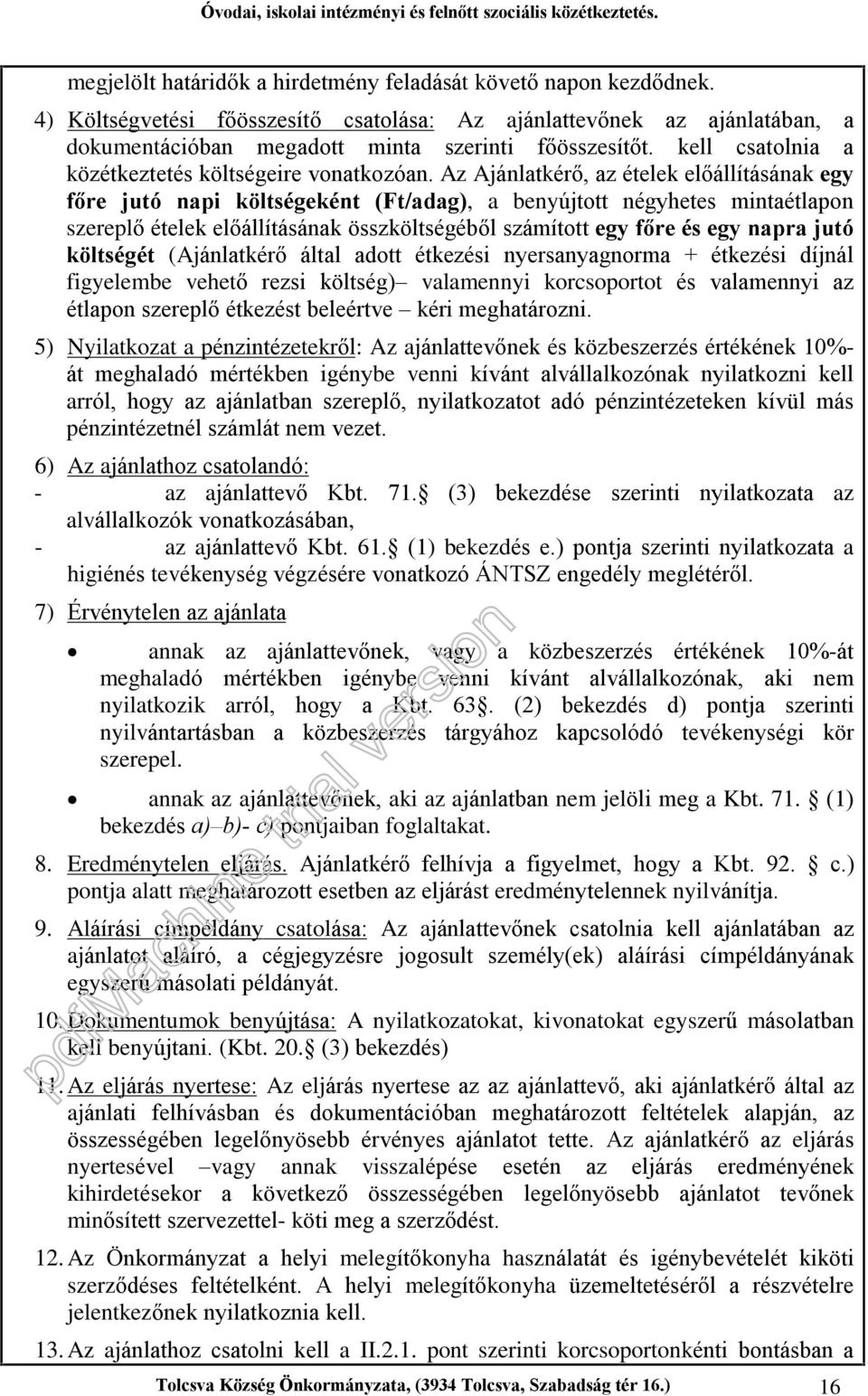 Az Ajánlatkérõ, az ételek elõállításának egy fõre jutó napi költségeként (Ft/adag), a benyújtott négyhetes mintaétlapon szereplõ ételek elõállításának összköltségébõl számított egy fõre és egy napra