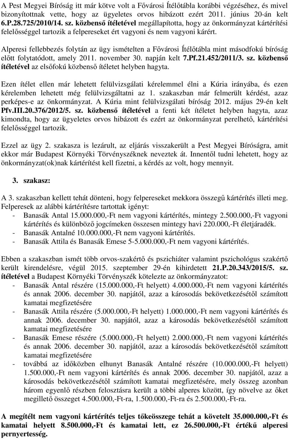 Alperesi fellebbezés folytán az ügy ismételten a Fővárosi Ítélőtábla mint másodfokú bíróság előtt folytatódott, amely 2011. november 30. napján kelt 7.Pf.21.452/2011/3. sz.