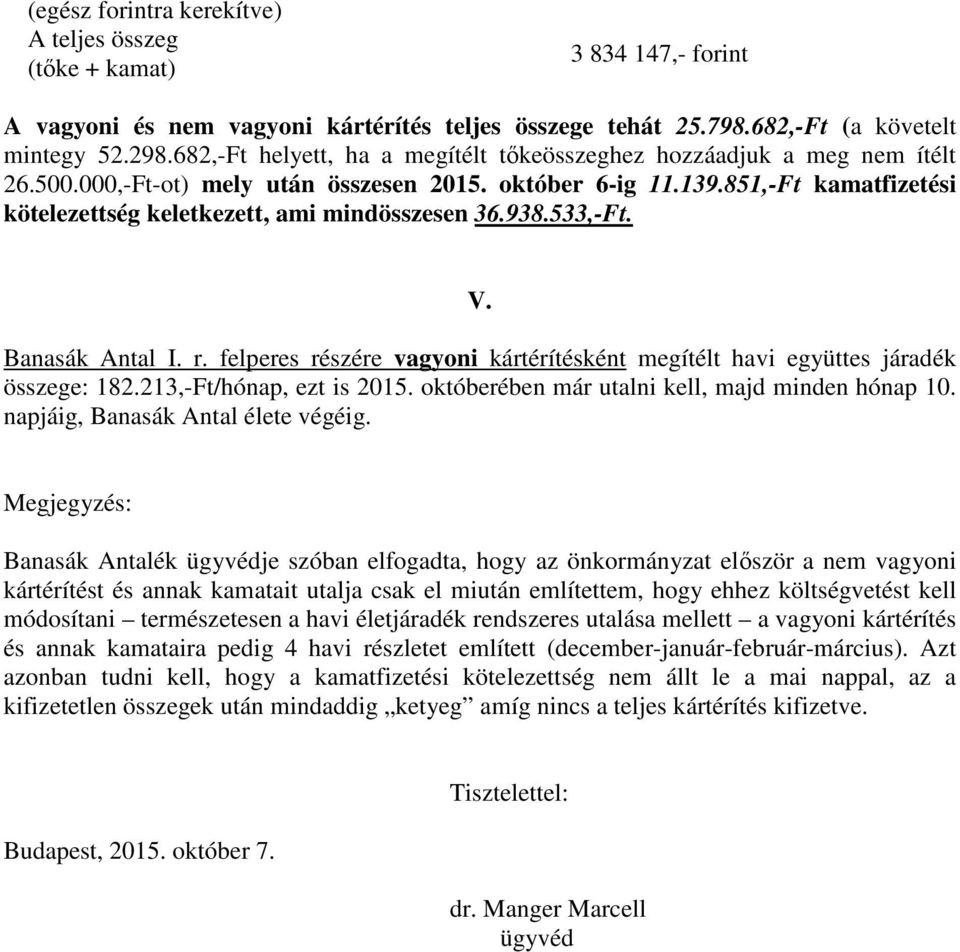 851,-Ft kamatfizetési kötelezettség keletkezett, ami mindösszesen 36.938.533,-Ft. V. Banasák Antal I. r. felperes részére vagyoni kártérítésként megítélt havi együttes járadék összege: 182.