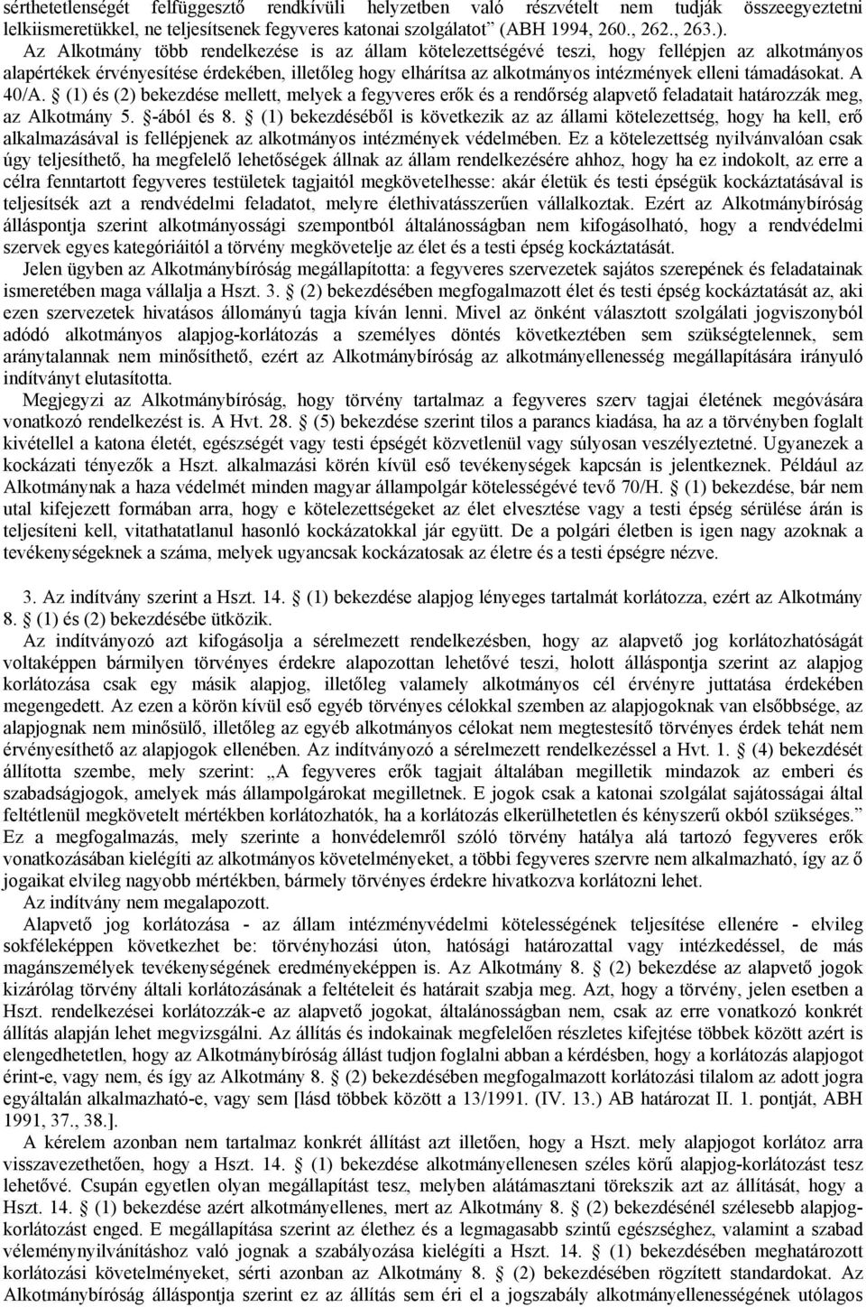 támadásokat. A 40/A. (1) és (2) bekezdése mellett, melyek a fegyveres erők és a rendőrség alapvető feladatait határozzák meg, az Alkotmány 5. -ából és 8.