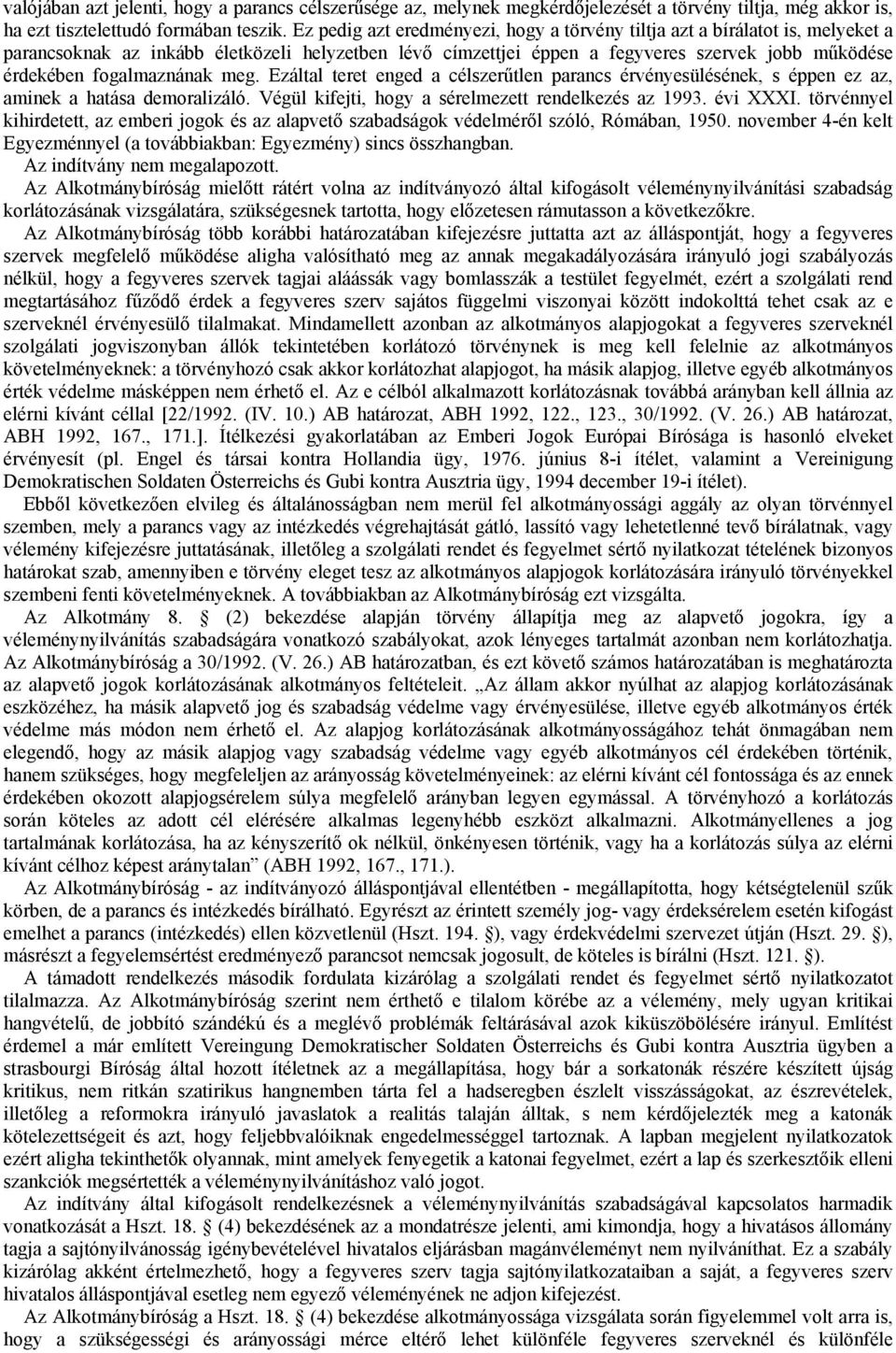 fogalmaznának meg. Ezáltal teret enged a célszerűtlen parancs érvényesülésének, s éppen ez az, aminek a hatása demoralizáló. Végül kifejti, hogy a sérelmezett rendelkezés az 1993. évi XXXI.