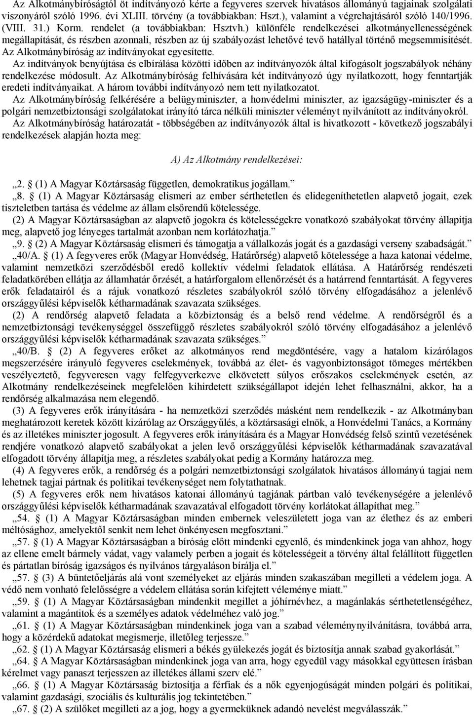 ) különféle rendelkezései alkotmányellenességének megállapítását, és részben azonnali, részben az új szabályozást lehetővé tevő hatállyal történő megsemmisítését.