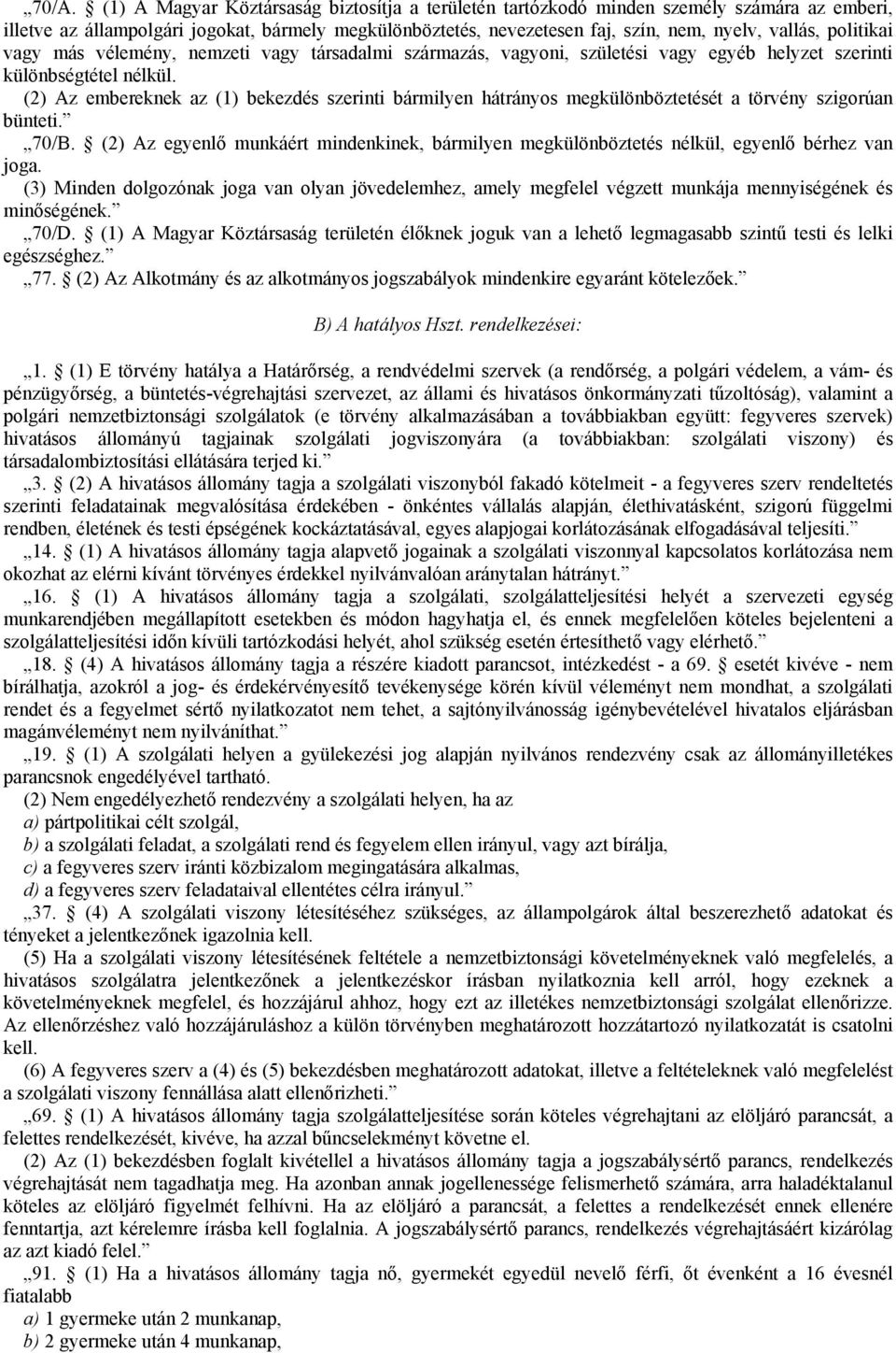 (2) Az embereknek az (1) bekezdés szerinti bármilyen hátrányos megkülönböztetését a törvény szigorúan bünteti. 70/B.