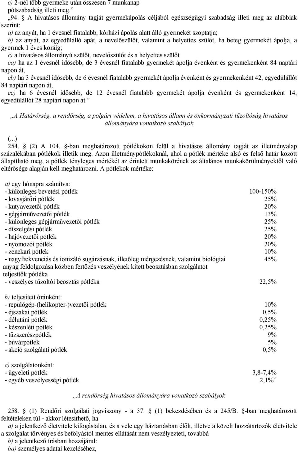 anyát, az egyedülálló apát, a nevelőszülőt, valamint a helyettes szülőt, ha beteg gyermekét ápolja, a gyermek 1 éves koráig; c) a hivatásos állományú szülőt, nevelőszülőt és a helyettes szülőt ca) ha