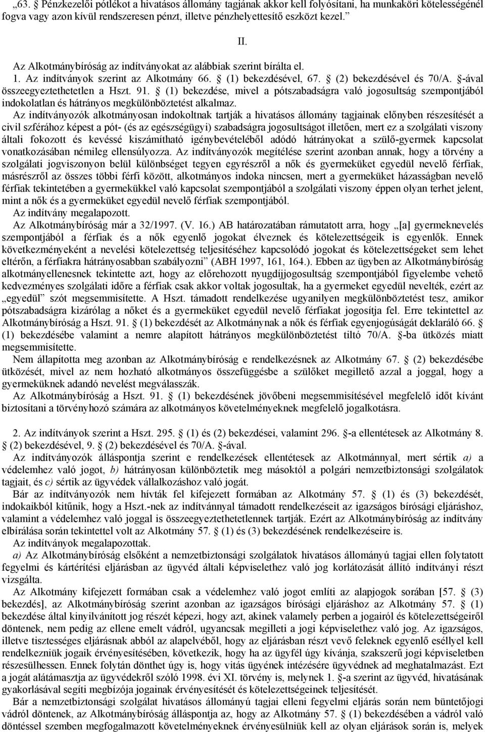 (1) bekezdése, mivel a pótszabadságra való jogosultság szempontjából indokolatlan és hátrányos megkülönböztetést alkalmaz.