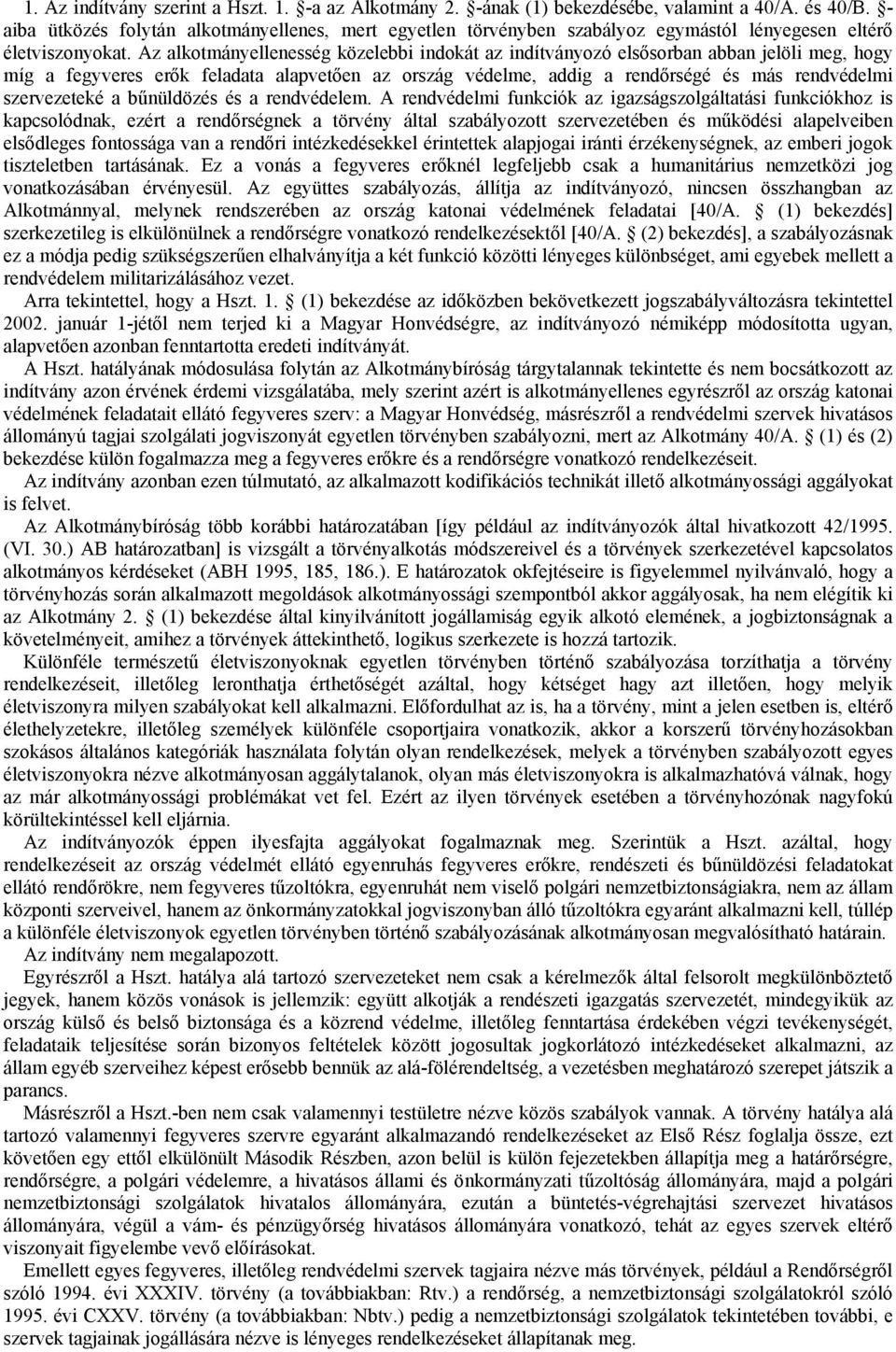 Az alkotmányellenesség közelebbi indokát az indítványozó elsősorban abban jelöli meg, hogy míg a fegyveres erők feladata alapvetően az ország védelme, addig a rendőrségé és más rendvédelmi