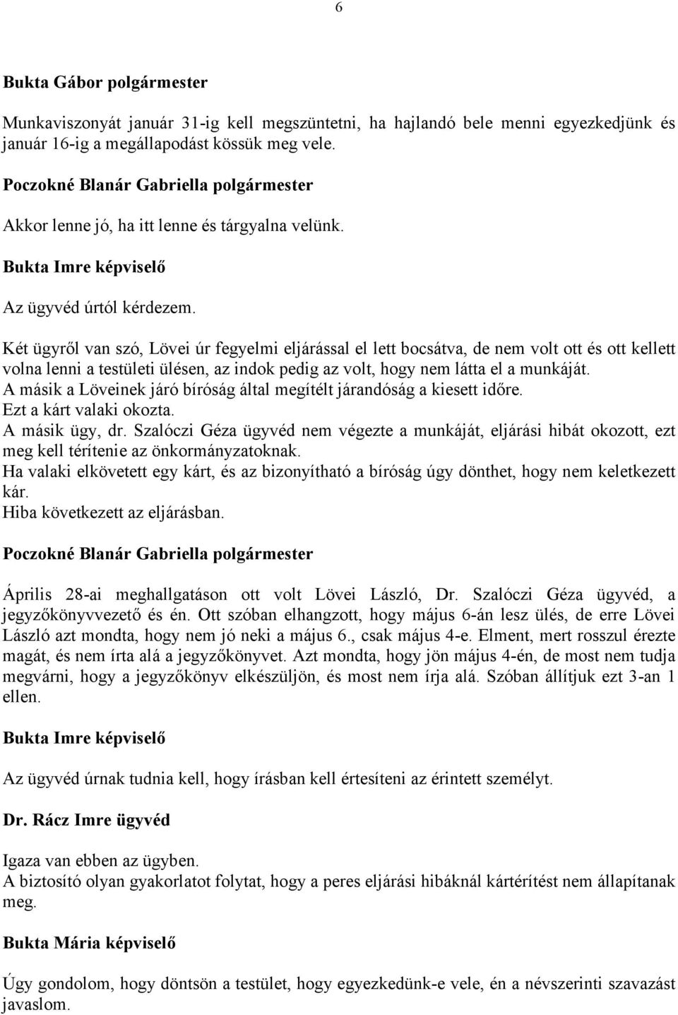 Két ügyről van szó, Lövei úr fegyelmi eljárással el lett bocsátva, de nem volt ott és ott kellett volna lenni a testületi ülésen, az indok pedig az volt, hogy nem látta el a munkáját.