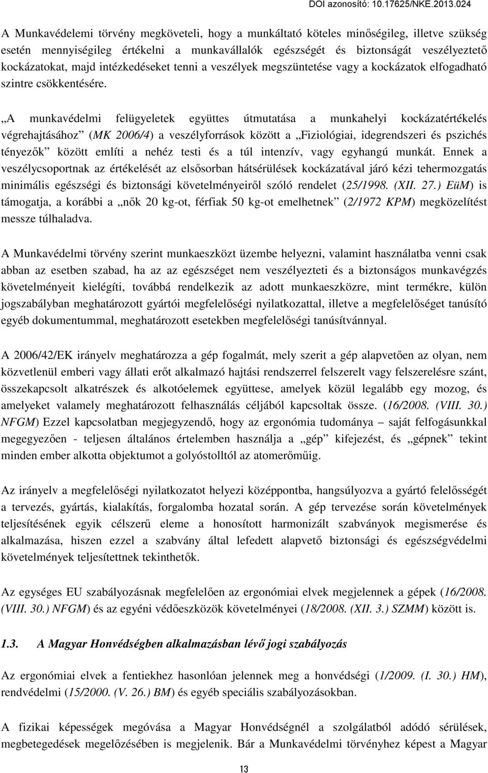 A munkavédelmi felügyeletek együttes útmutatása a munkahelyi kockázatértékelés végrehajtásához (MK 2006/4) a veszélyforrások között a Fiziológiai, idegrendszeri és pszichés tényezők között említi a