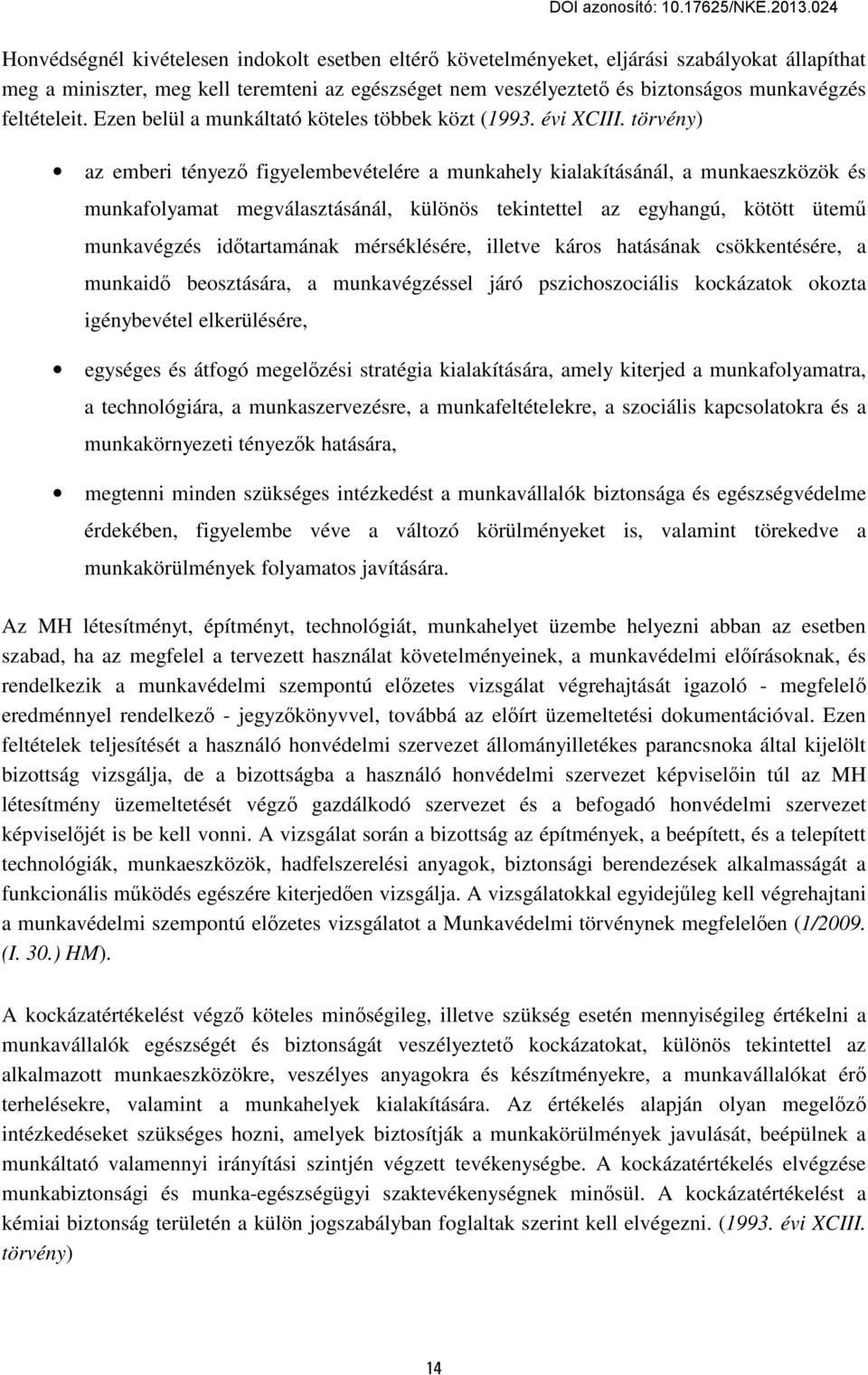 törvény) az emberi tényező figyelembevételére a munkahely kialakításánál, a munkaeszközök és munkafolyamat megválasztásánál, különös tekintettel az egyhangú, kötött ütemű munkavégzés időtartamának