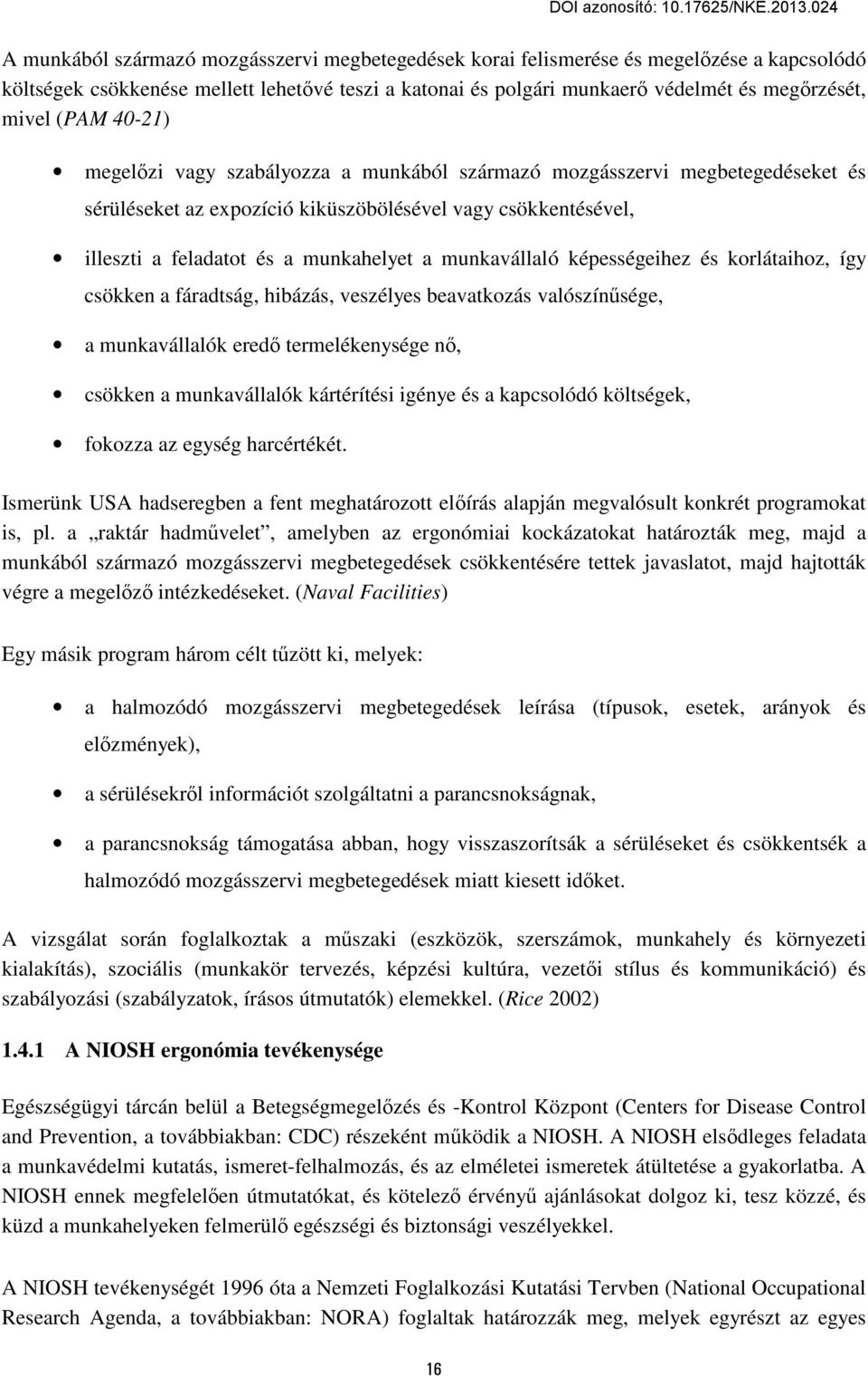 munkavállaló képességeihez és korlátaihoz, így csökken a fáradtság, hibázás, veszélyes beavatkozás valószínűsége, a munkavállalók eredő termelékenysége nő, csökken a munkavállalók kártérítési igénye