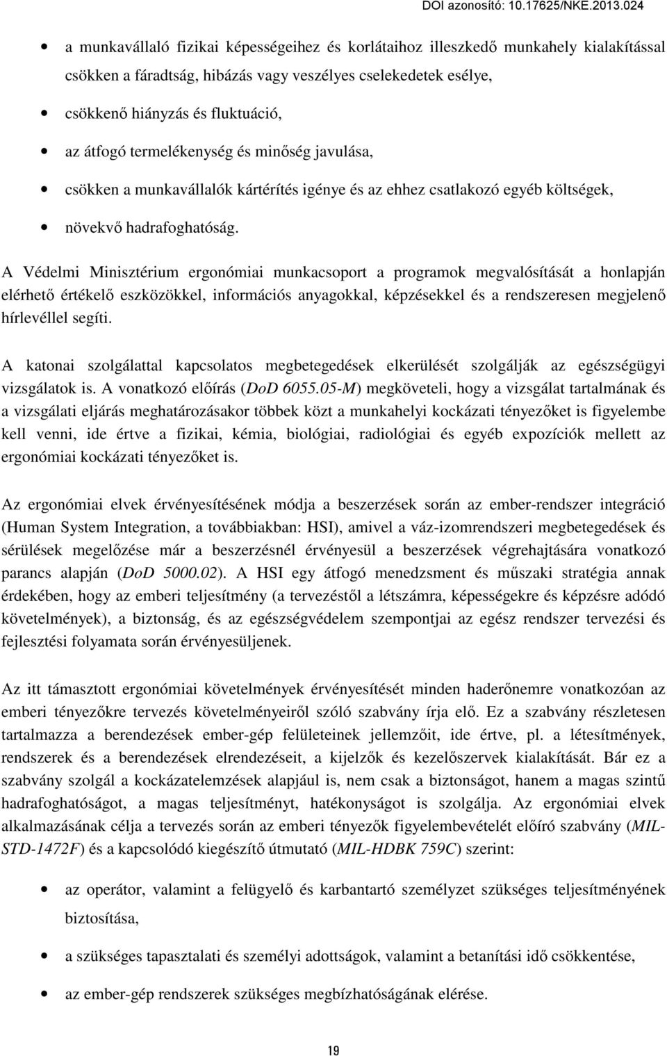 A Védelmi Minisztérium ergonómiai munkacsoport a programok megvalósítását a honlapján elérhető értékelő eszközökkel, információs anyagokkal, képzésekkel és a rendszeresen megjelenő hírlevéllel segíti.