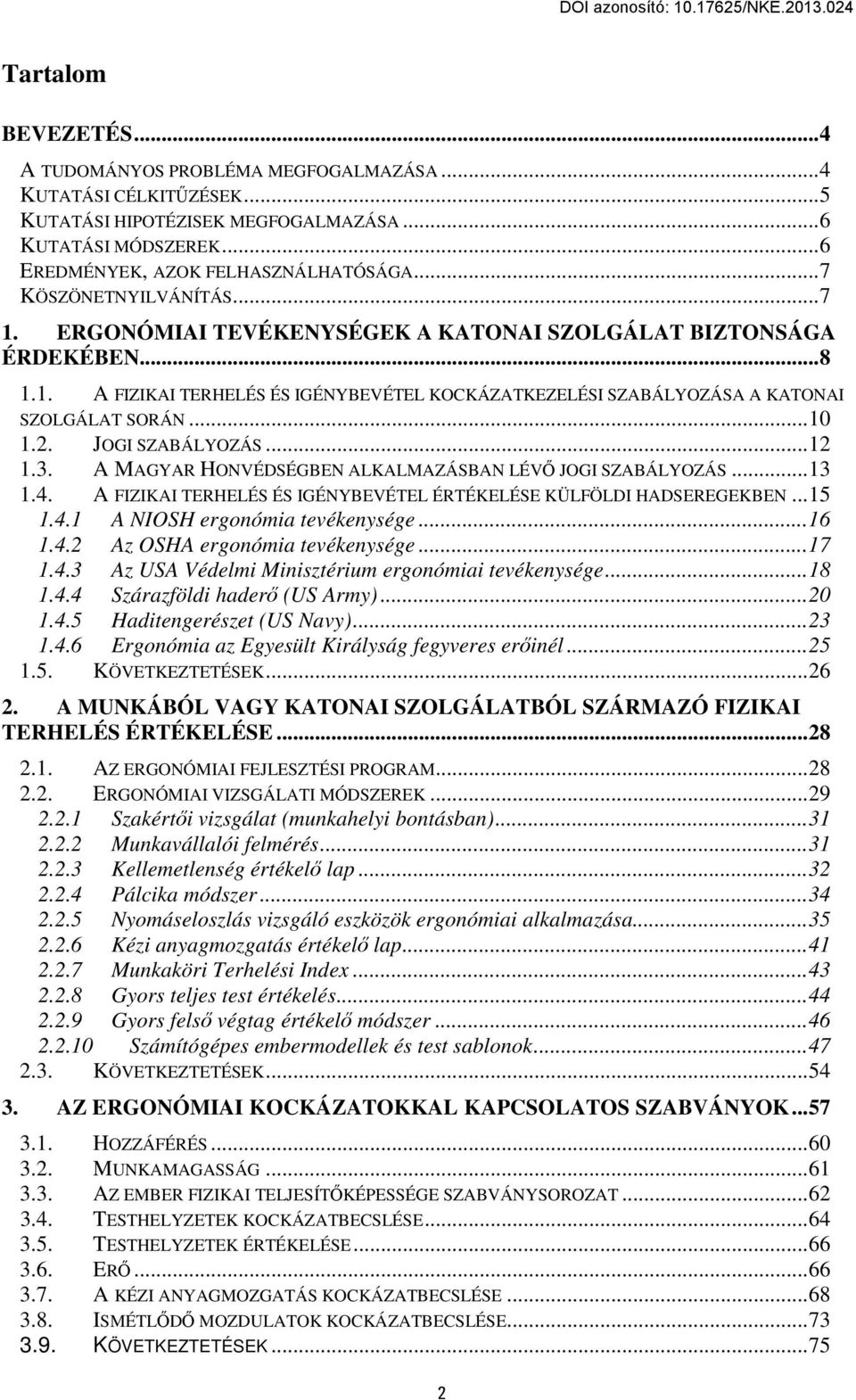 ..10 1.2. JOGI SZABÁLYOZÁS...12 1.3. A MAGYAR HONVÉDSÉGBEN ALKALMAZÁSBAN LÉVŐ JOGI SZABÁLYOZÁS...13 1.4. A FIZIKAI TERHELÉS ÉS IGÉNYBEVÉTEL ÉRTÉKELÉSE KÜLFÖLDI HADSEREGEKBEN...15 1.4.1 A NIOSH ergonómia tevékenysége.