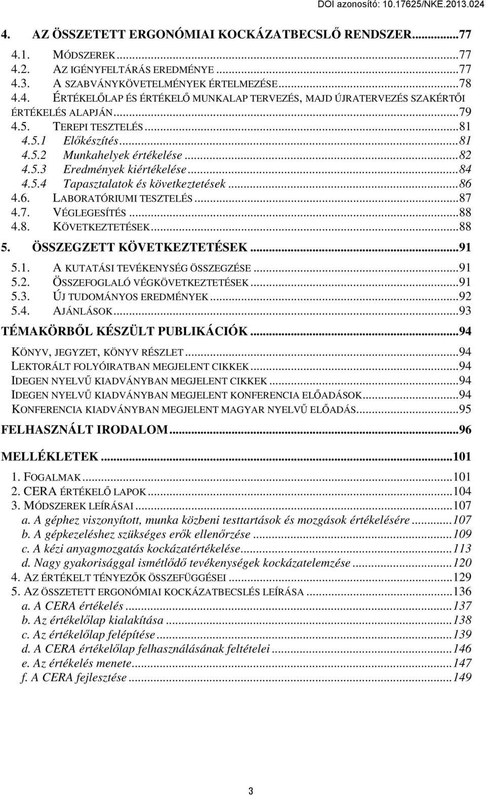 ..87 4.7. VÉGLEGESÍTÉS...88 4.8. KÖVETKEZTETÉSEK...88 5. ÖSSZEGZETT KÖVETKEZTETÉSEK...91 5.1. A KUTATÁSI TEVÉKENYSÉG ÖSSZEGZÉSE...91 5.2. ÖSSZEFOGLALÓ VÉGKÖVETKEZTETÉSEK...91 5.3.