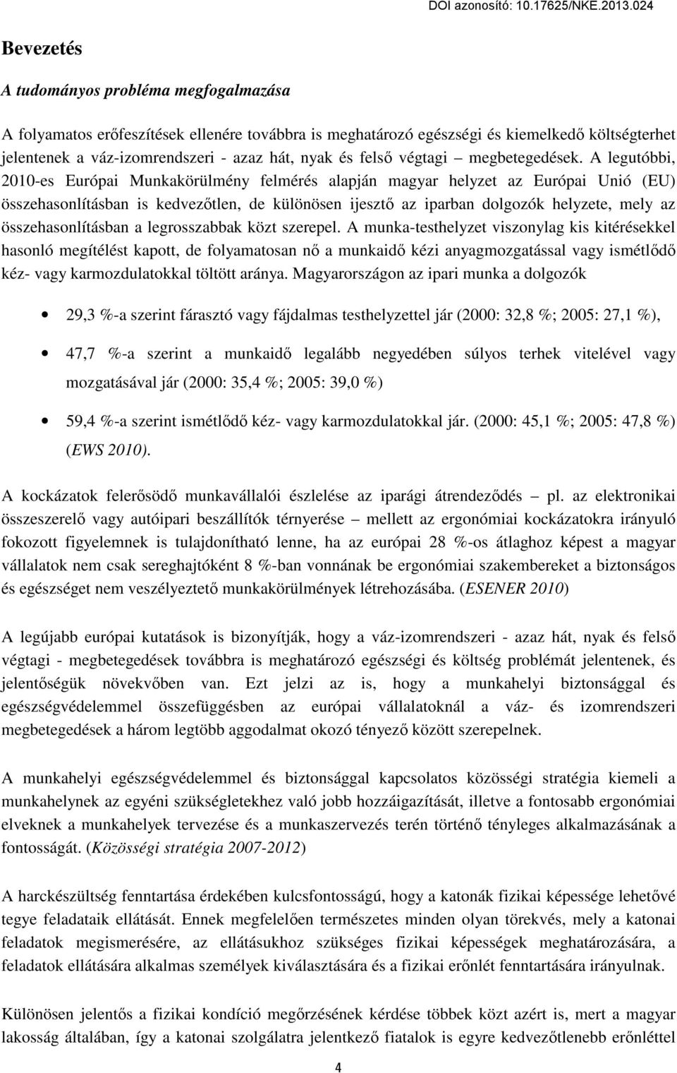 A legutóbbi, 2010-es Európai Munkakörülmény felmérés alapján magyar helyzet az Európai Unió (EU) összehasonlításban is kedvezőtlen, de különösen ijesztő az iparban dolgozók helyzete, mely az