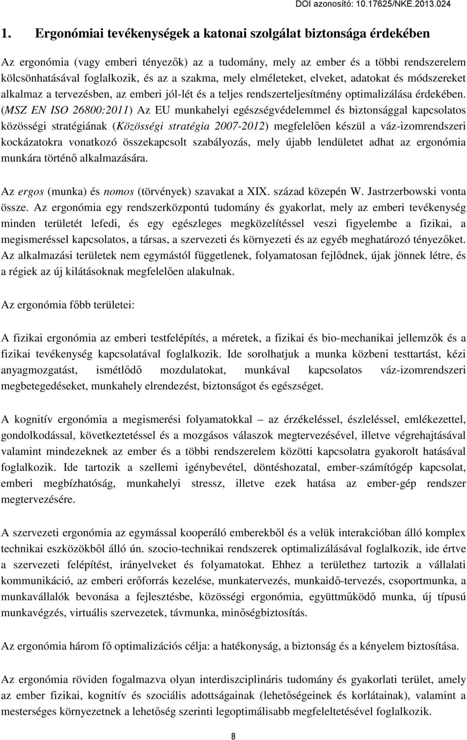 (MSZ EN ISO 26800:2011) Az EU munkahelyi egészségvédelemmel és biztonsággal kapcsolatos közösségi stratégiának (Közösségi stratégia 2007-2012) megfelelően készül a váz-izomrendszeri kockázatokra