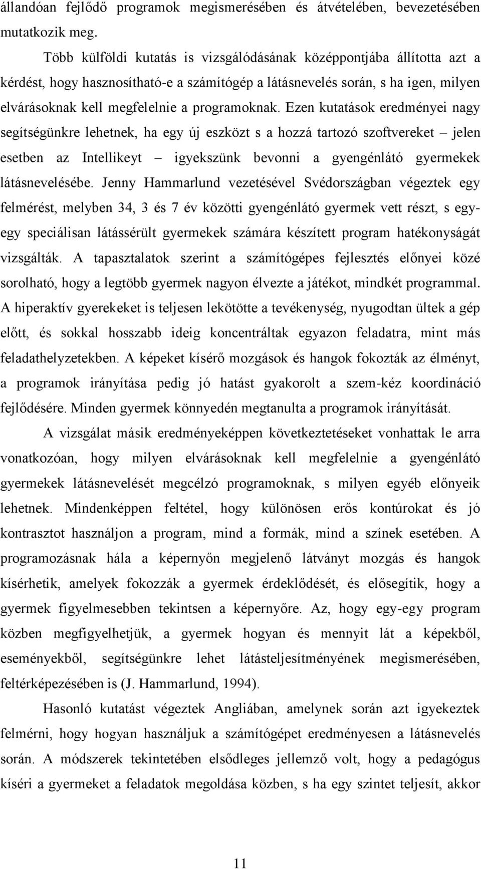 Ezen kutatások eredményei nagy segítségünkre lehetnek, ha egy új eszközt s a hozzá tartozó szoftvereket jelen esetben az Intellikeyt igyekszünk bevonni a gyengénlátó gyermekek látásnevelésébe.