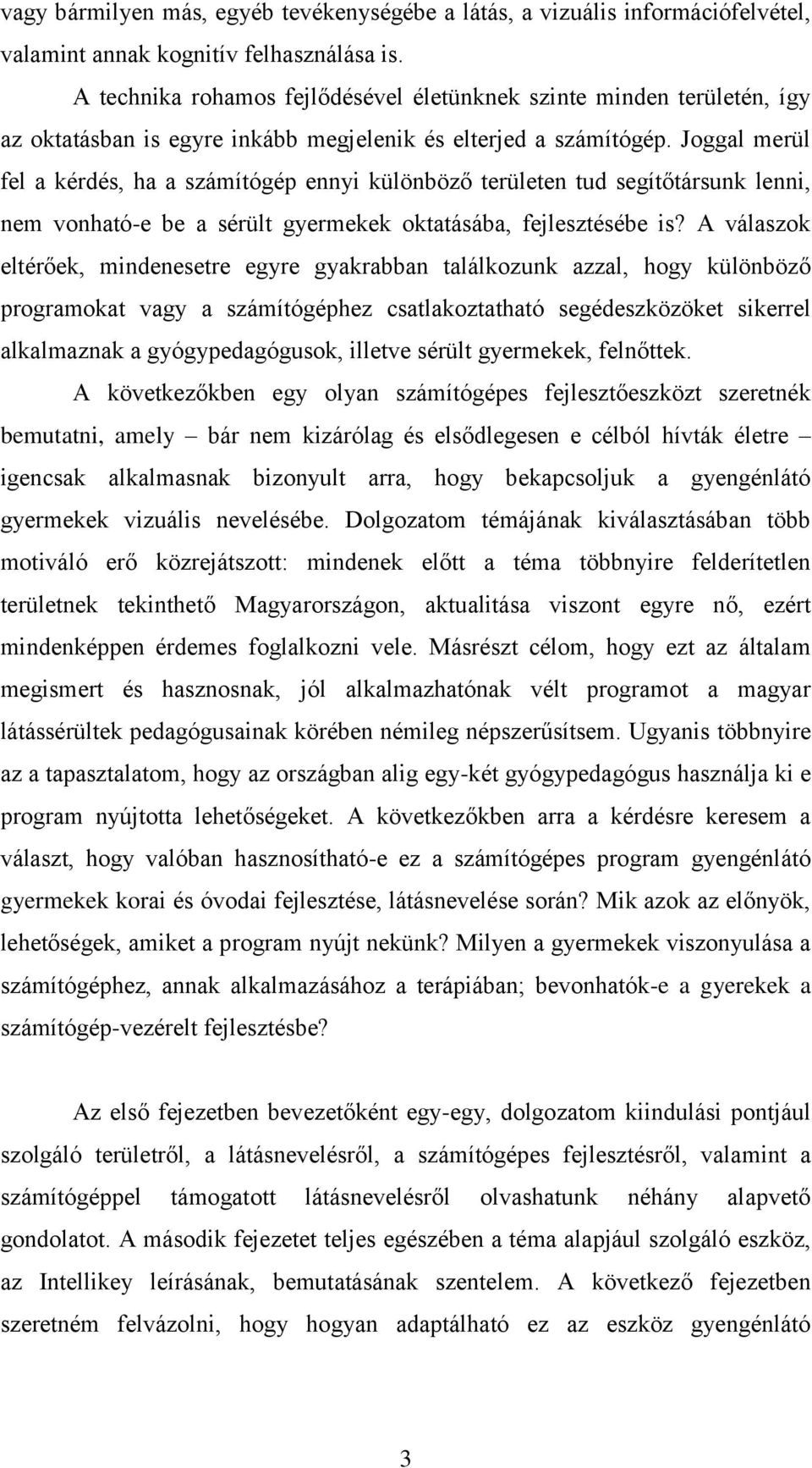 Joggal merül fel a kérdés, ha a számítógép ennyi különböző területen tud segítőtársunk lenni, nem vonható-e be a sérült gyermekek oktatásába, fejlesztésébe is?