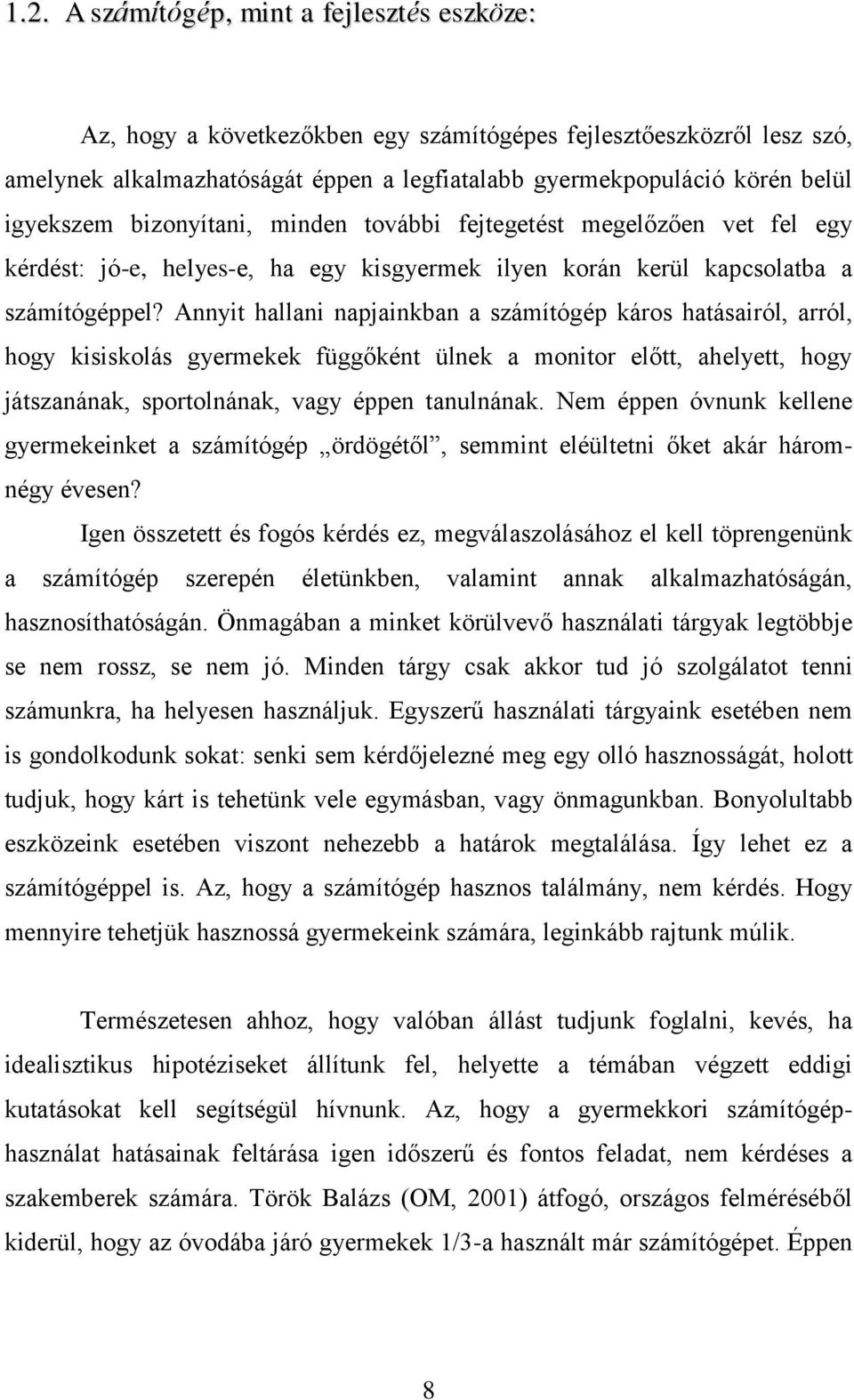 Annyit hallani napjainkban a számítógép káros hatásairól, arról, hogy kisiskolás gyermekek függőként ülnek a monitor előtt, ahelyett, hogy játszanának, sportolnának, vagy éppen tanulnának.