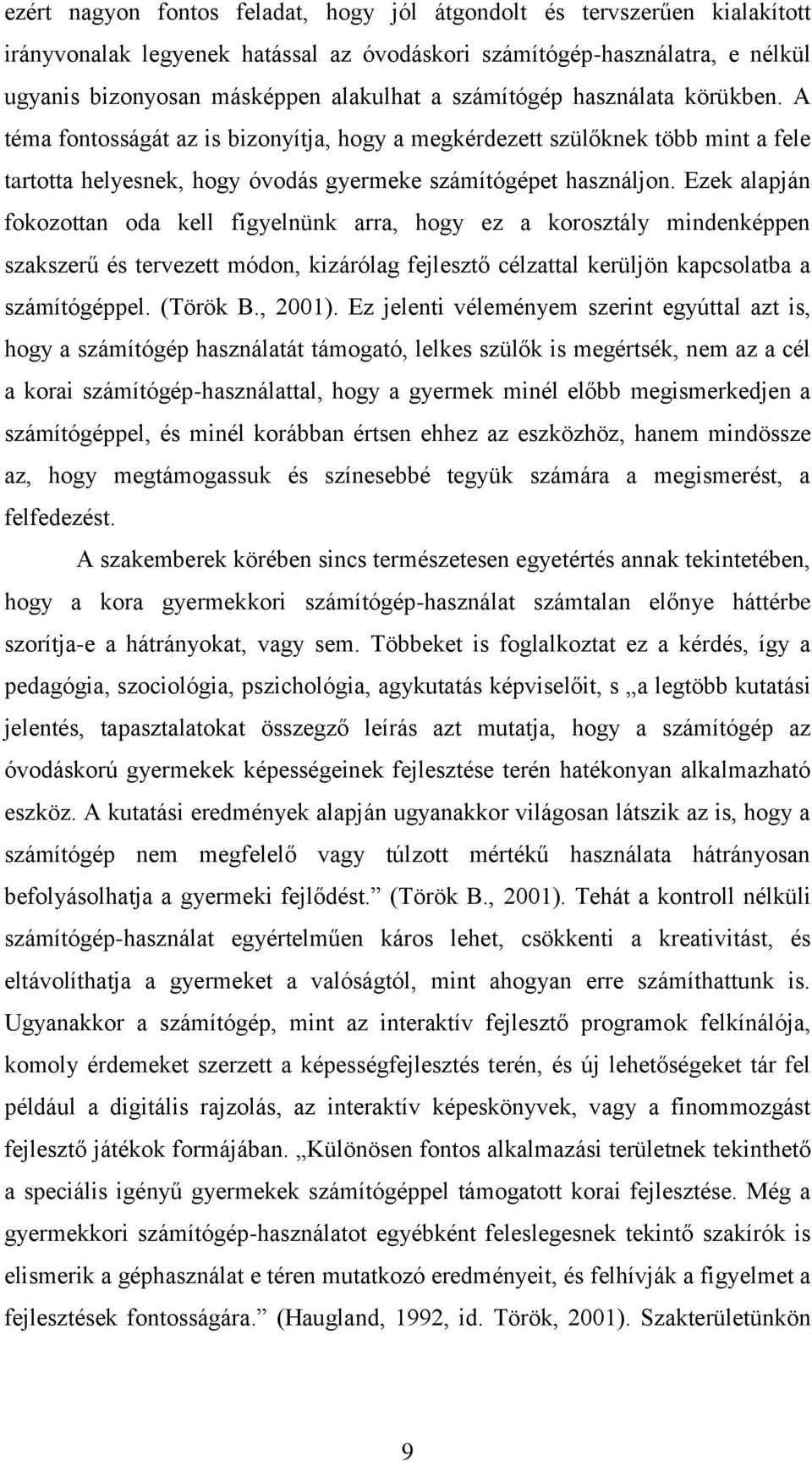 Ezek alapján fokozottan oda kell figyelnünk arra, hogy ez a korosztály mindenképpen szakszerű és tervezett módon, kizárólag fejlesztő célzattal kerüljön kapcsolatba a számítógéppel. (Török B., 2001).