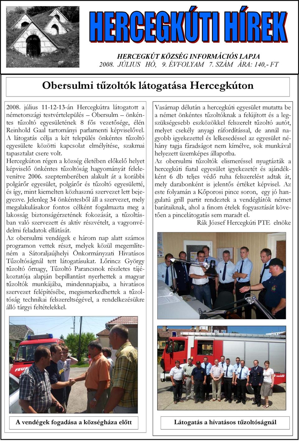 A látogatás célja a két település önkéntes tűzoltó egyesülete közötti kapcsolat elmélyítése, szakmai tapasztalat csere volt.
