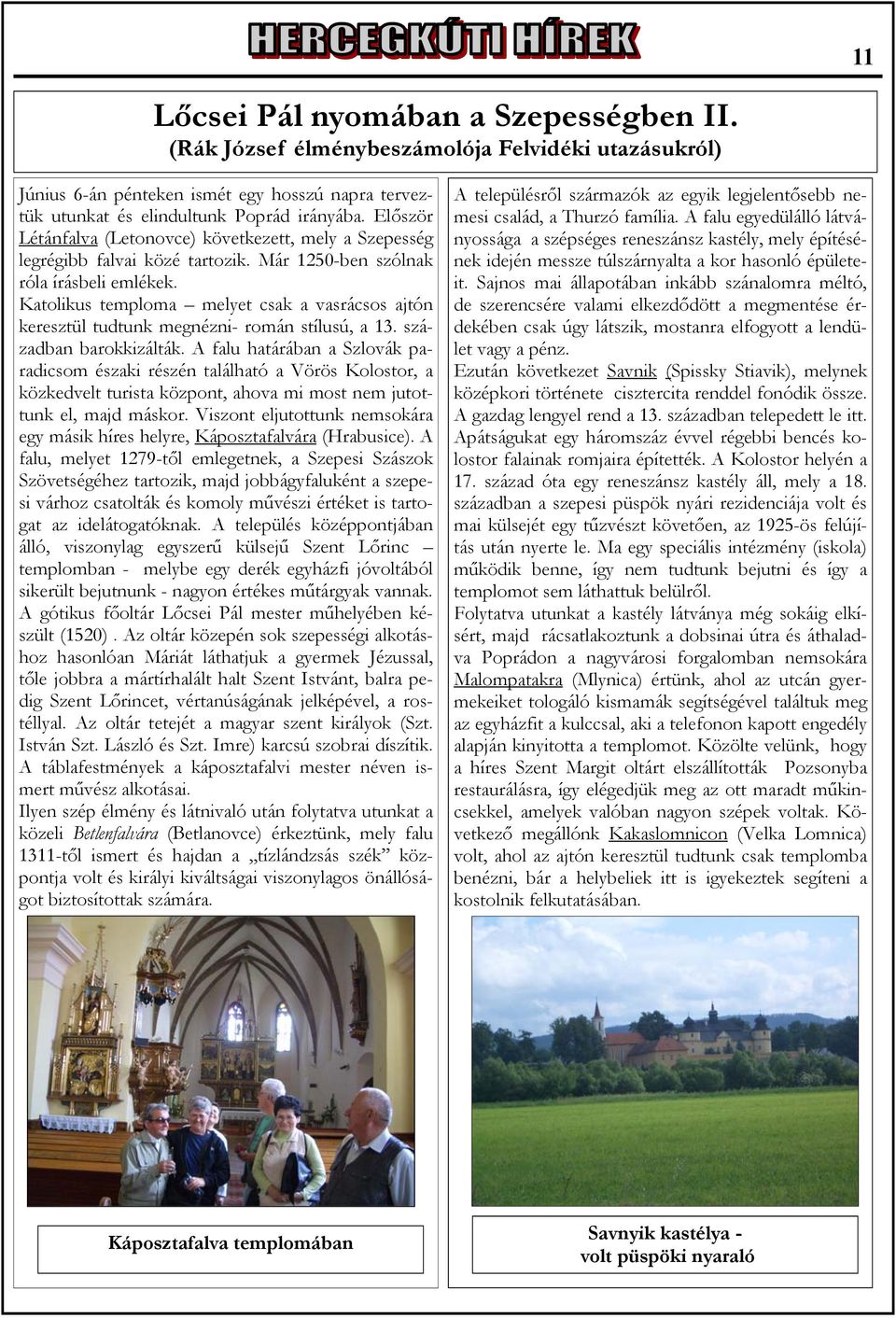 Katolikus temploma melyet csak a vasrácsos ajtón keresztül tudtunk megnézni- román stílusú, a 13. században barokkizálták.