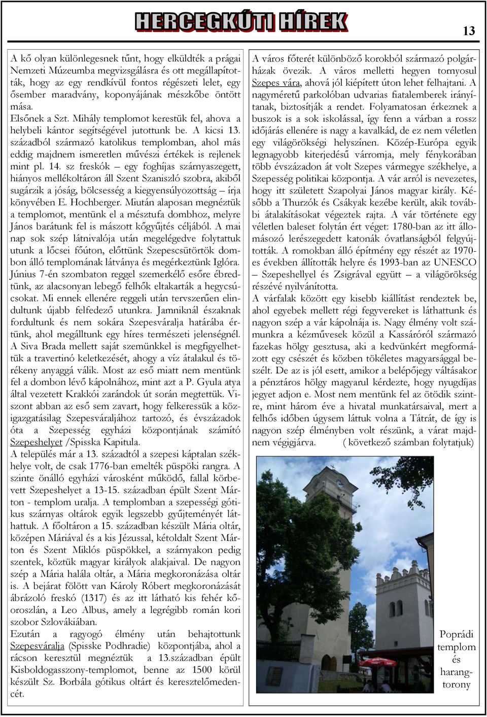 századból származó katolikus templomban, ahol más eddig majdnem ismeretlen művészi értékek is rejlenek mint pl. 14.