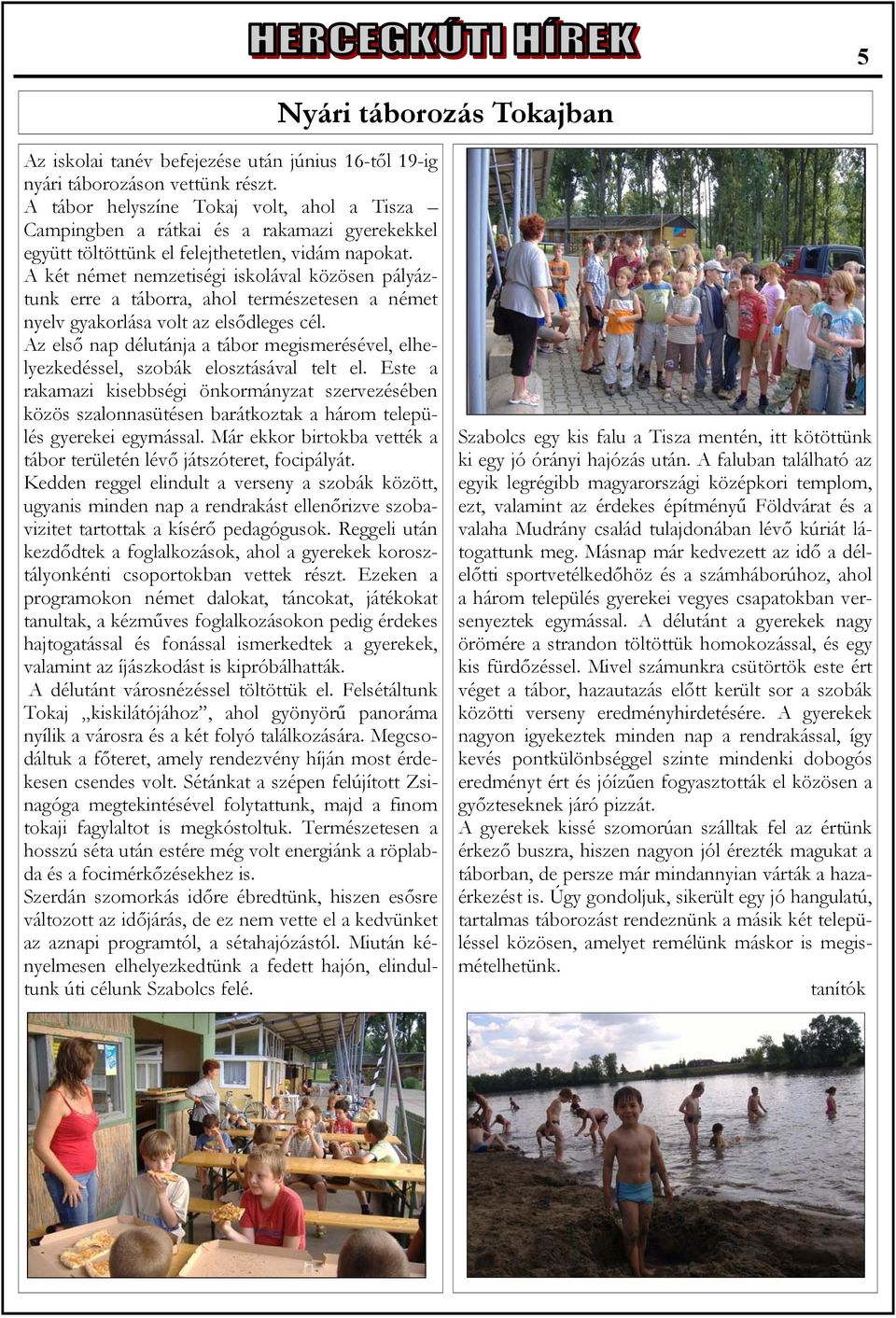A két német nemzetiségi iskolával közösen pályáztunk erre a táborra, ahol természetesen a német nyelv gyakorlása volt az elsődleges cél.