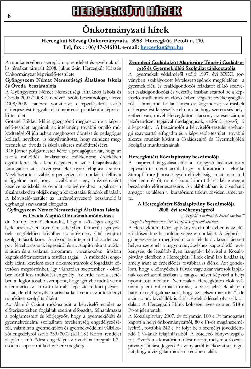 Gyöngyszem Német Nemzetiségi Általános Iskola és Óvoda beszámolója A Gyöngyszem Német Nemzetiségi Általános Iskola és Óvoda 2007/2008-es tanévről szóló beszámolóját, illetve 2008/2009.