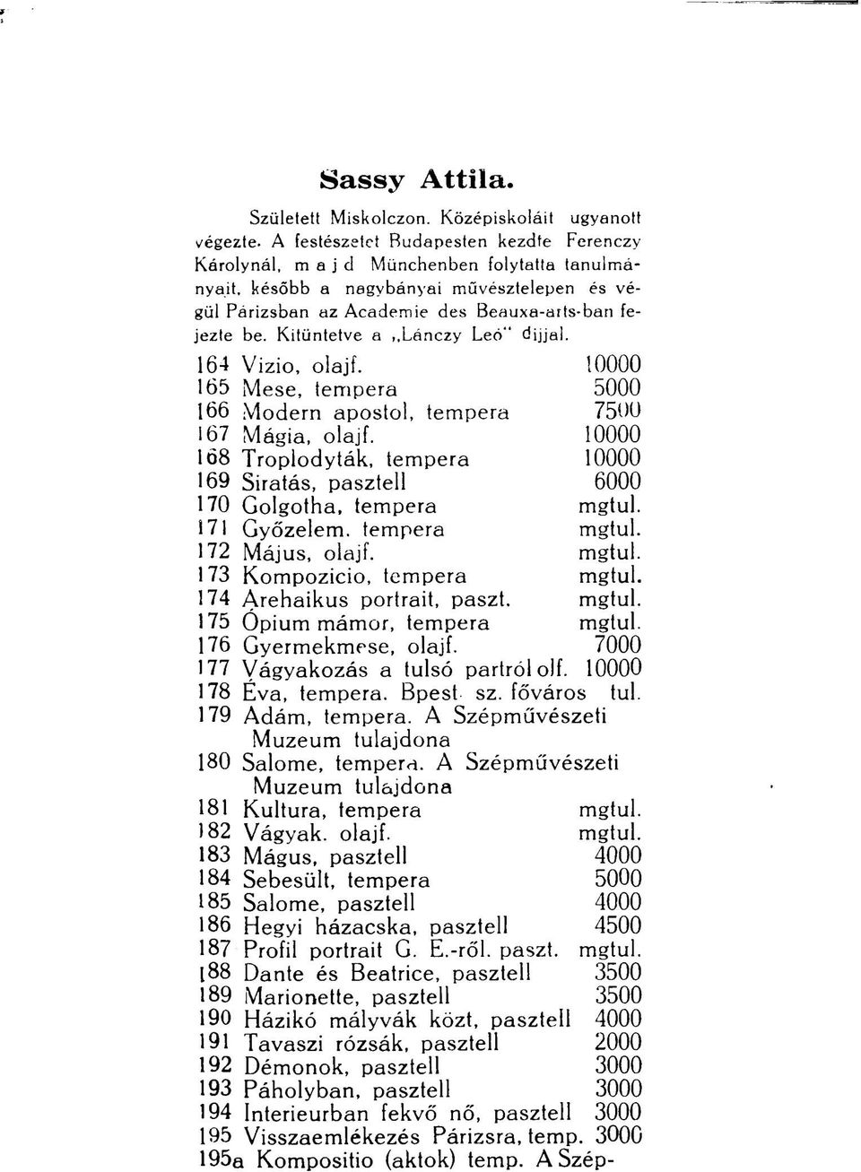 Beauxa-arts-ban fejezte be. Kitüntetve a,,lánczy Leó" dijjal. 164 Vizio, olajf. 10000 165 Mese, tempera 5000 166 Modern apostol, tempera 7500 167 Mágia, olajf.