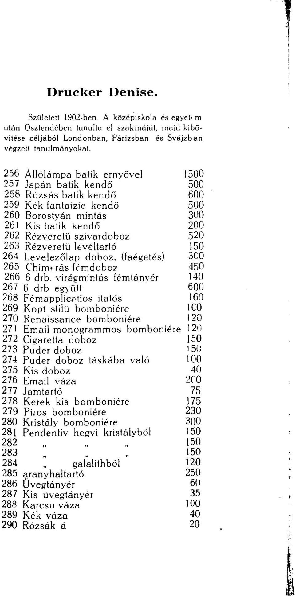 Rézveretü levéltartó 150 264 Levelezőlap doboz, (faégetés) 300 265 Chirmrás fémdoboz 450 266 6 drb.