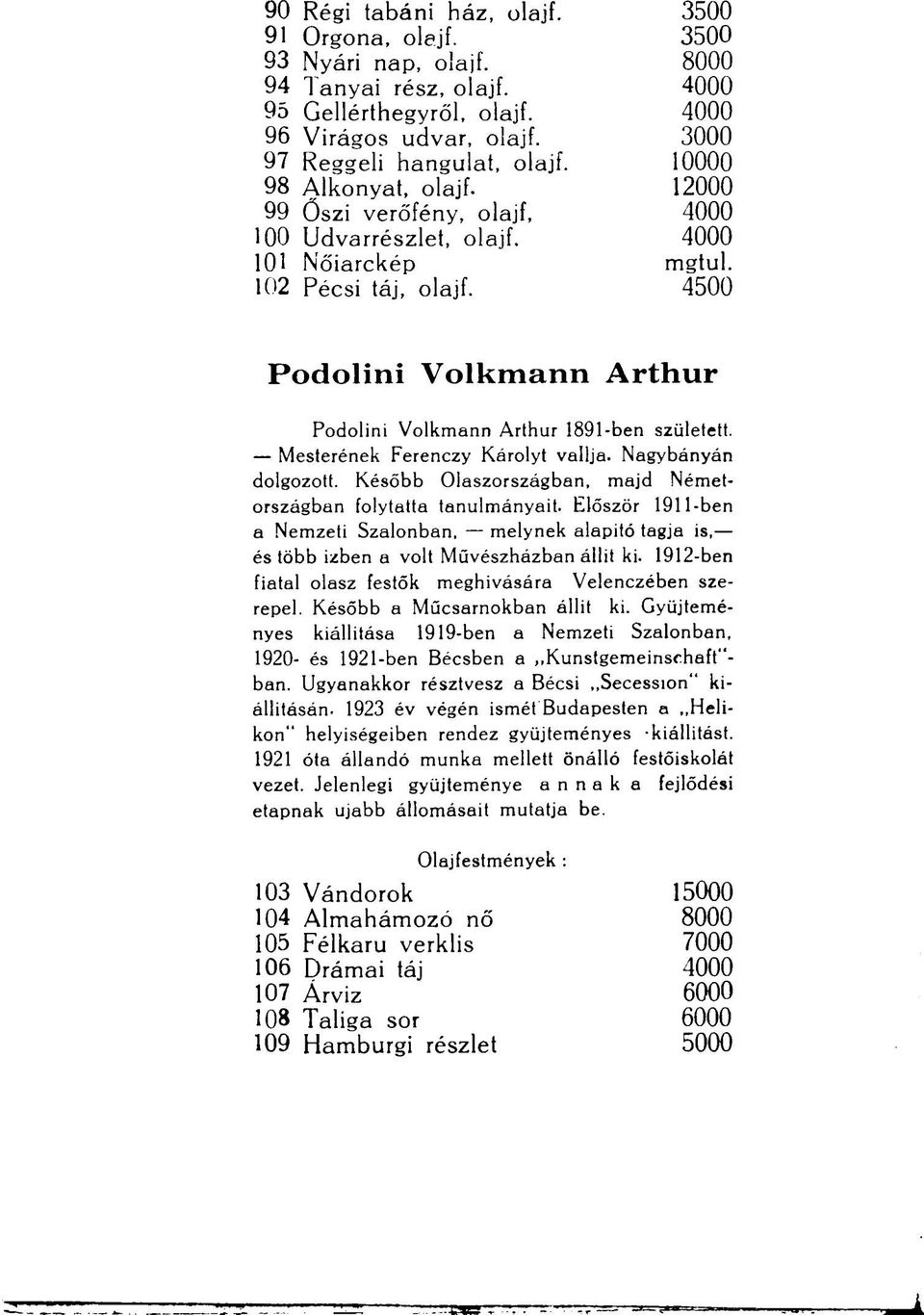 4500 Podolini Volkmann Arthur Podolini Volkmann Arthur 1891-ben született. Mesterének Ferenczy Károlyt vallja. Nagybányán dolgozott. Később Olaszországban, majd Németországban folytatta tanulmányait.