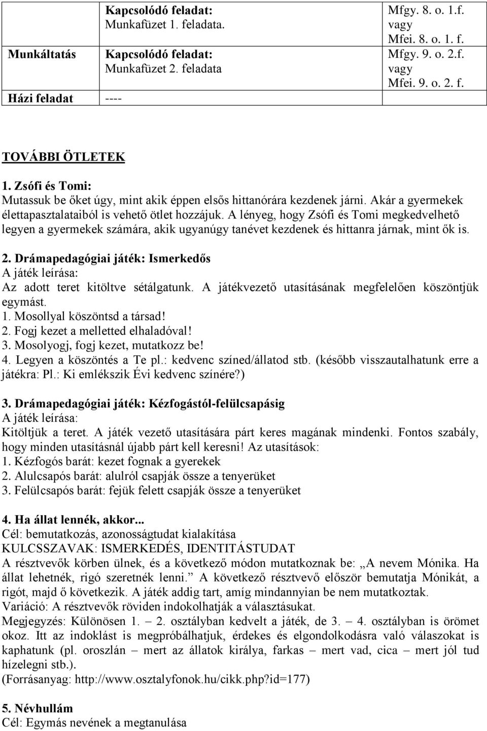 A lényeg, hogy Zsófi és Tomi megkedvelhető legyen a gyermekek számára, akik ugyanúgy tanévet kezdenek és hittanra járnak, mint ők is. 2.