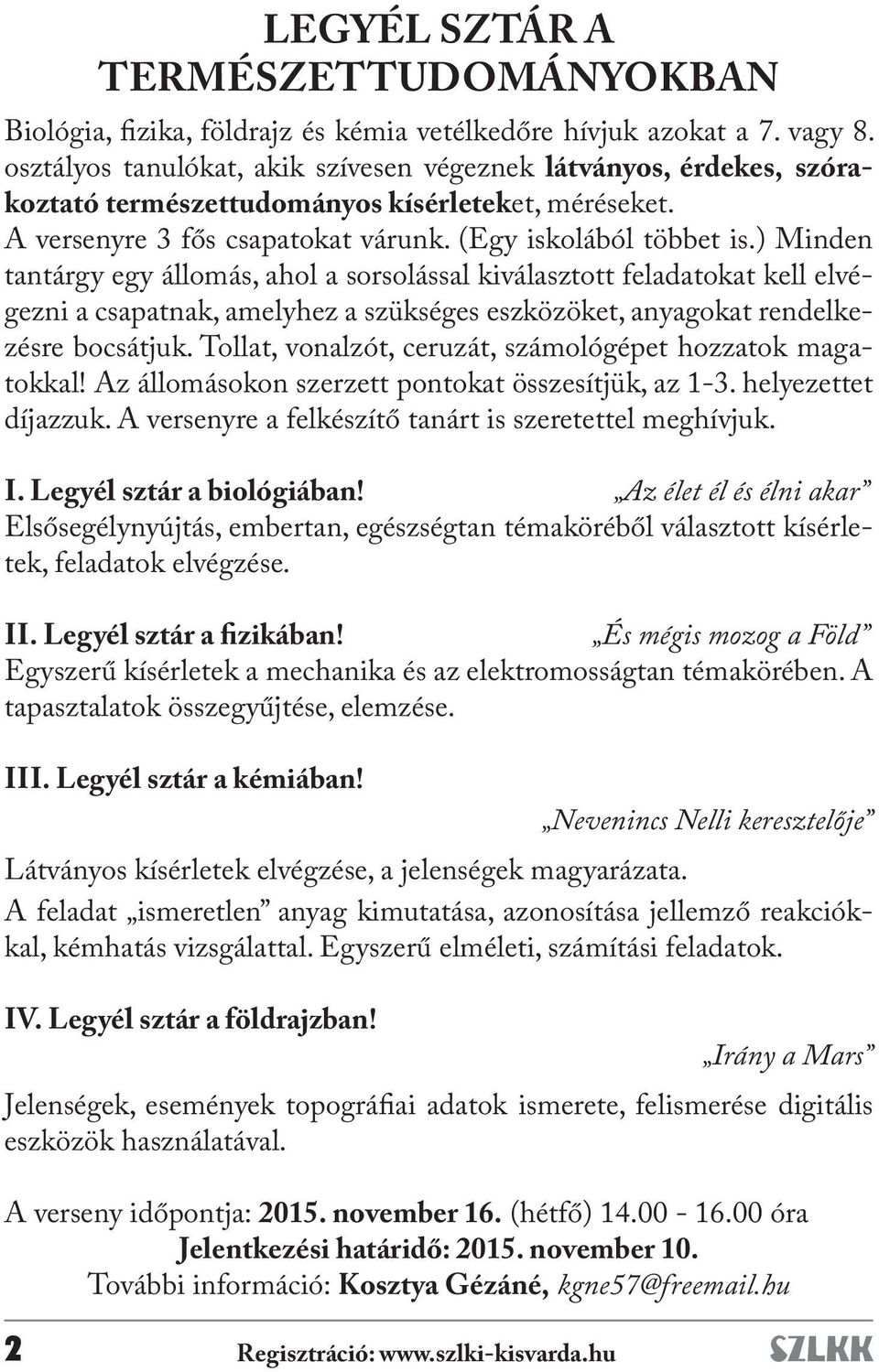 ) Minden tantárgy egy állomás, ahol a sorsolással kiválasztott feladatokat kell elvégezni a csapatnak, amelyhez a szükséges eszközöket, anyagokat rendelkezésre bocsátjuk.