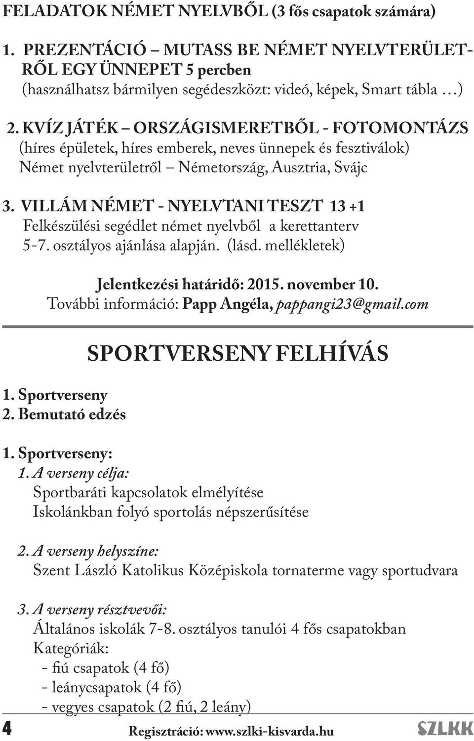 VILLÁM NÉMET - NYELVTANI TESZT 13 +1 Felkészülési segédlet német nyelvből a kerettanterv 5-7. osztályos ajánlása alapján. (lásd. mellékletek) Jelentkezési határidő: 2015. november 10.