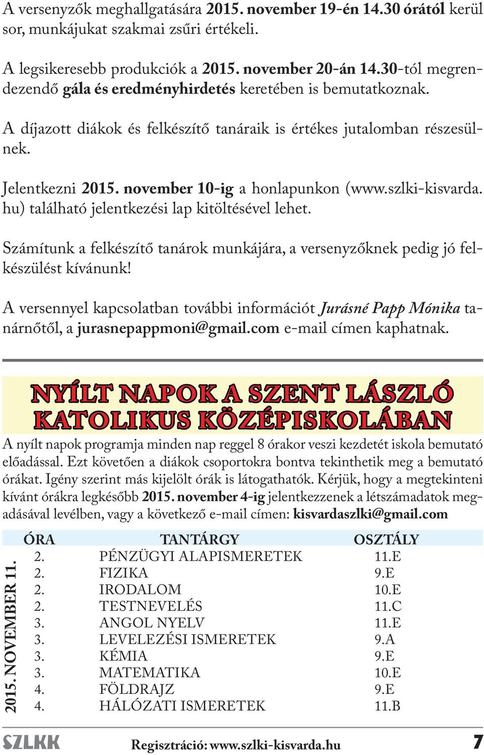 november 10-ig a honlapunkon (www.szlki-kisvarda. hu) található jelentkezési lap kitöltésével lehet. Számítunk a felkészítő tanárok munkájára, a versenyzőknek pedig jó felkészülést kívánunk!