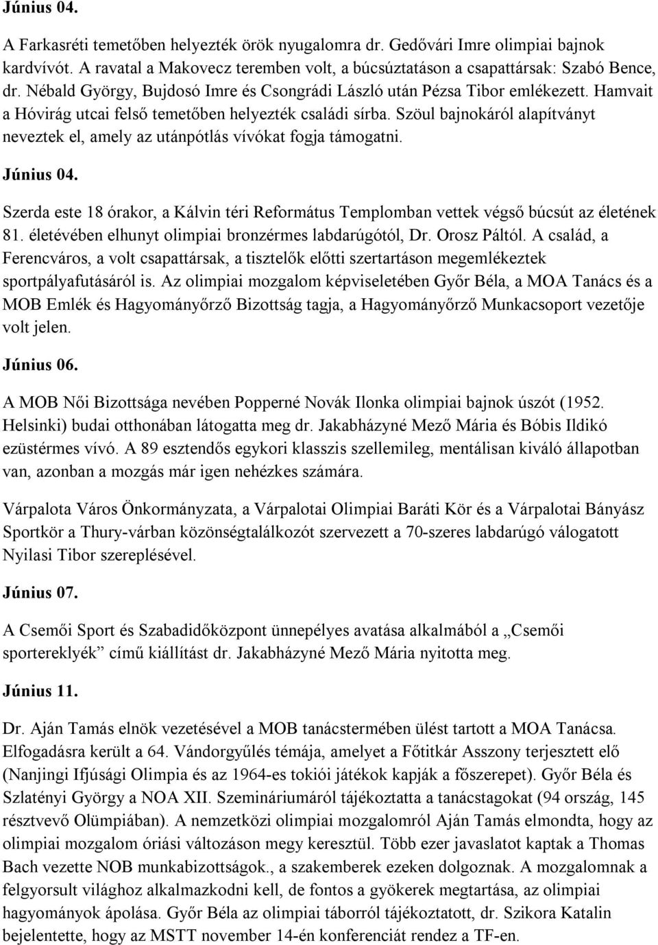 Szöul bajnokáról alapítványt neveztek el, amely az utánpótlás vívókat fogja támogatni. Június 04. Szerda este 18 órakor, a Kálvin téri Református Templomban vettek végső búcsút az életének 81.
