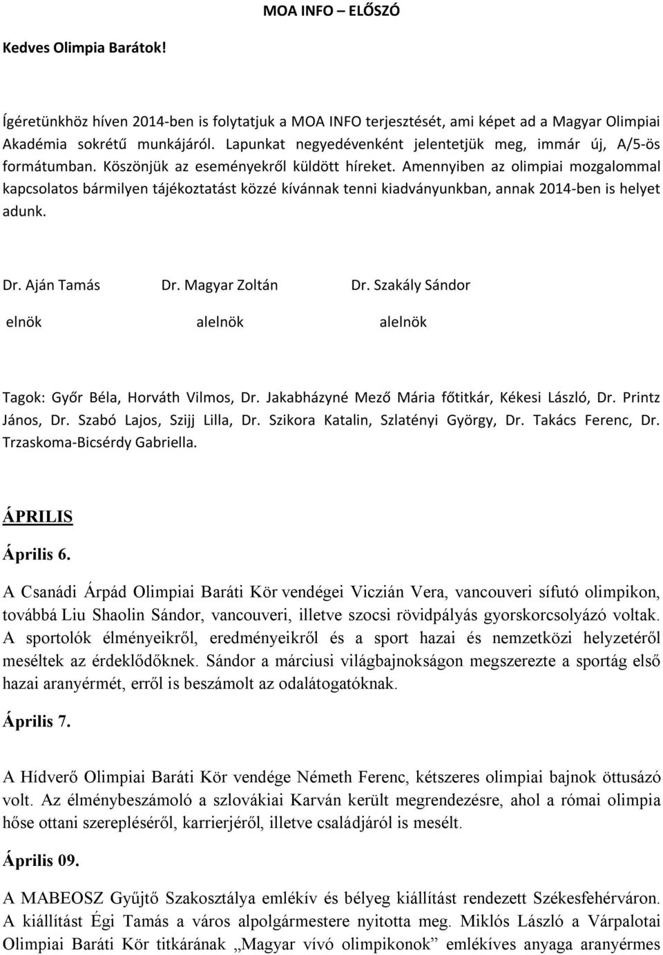 Amennyiben az olimpiai mozgalommal kapcsolatos bármilyen tájékoztatást közzé kívánnak tenni kiadványunkban, annak 2014-ben is helyet adunk. Dr. Aján Tamás elnök Dr. Magyar Zoltán alelnök Dr.