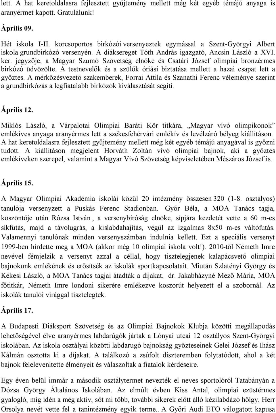 jegyzője, a Magyar Szumó Szövetség elnöke és Csatári József olimpiai bronzérmes birkózó üdvözölte. A testnevelők és a szülők óriási biztatása mellett a hazai csapat lett a győztes.