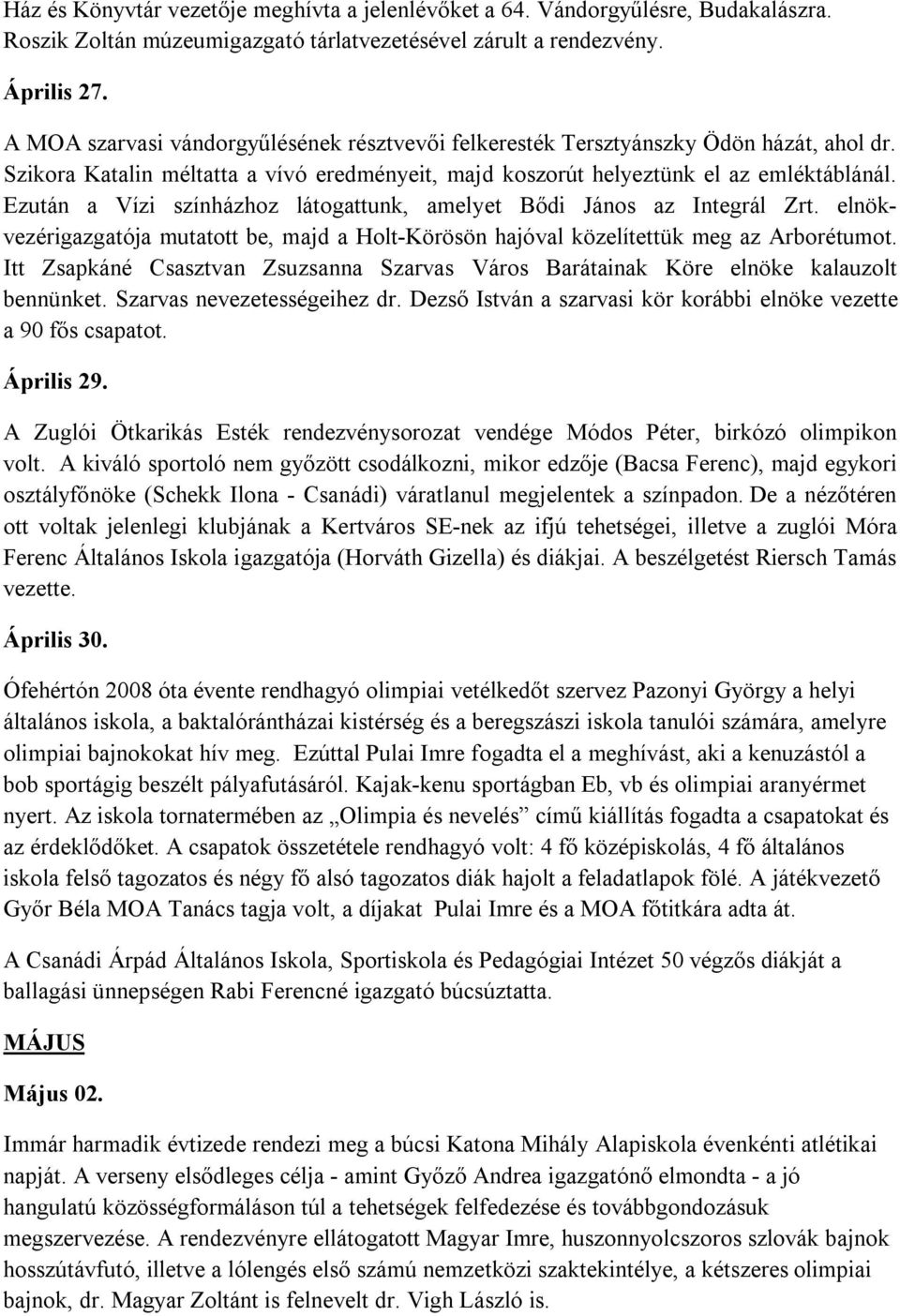 Ezután a Vízi színházhoz látogattunk, amelyet Bődi János az Integrál Zrt. elnökvezérigazgatója mutatott be, majd a Holt-Körösön hajóval közelítettük meg az Arborétumot.