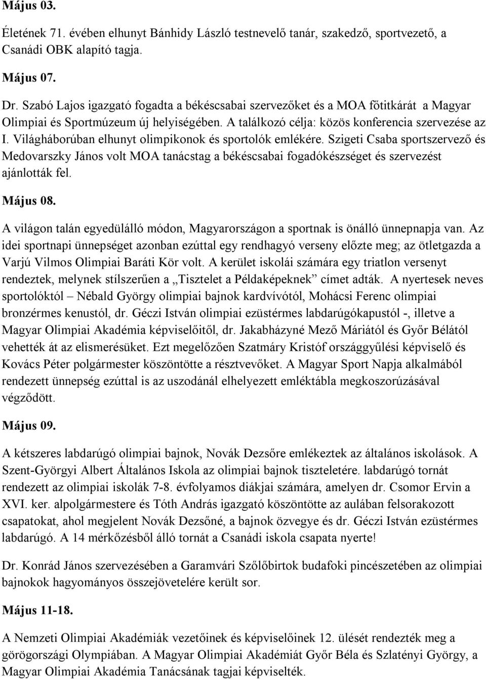 Világháborúban elhunyt olimpikonok és sportolók emlékére. Szigeti Csaba sportszervező és Medovarszky János volt MOA tanácstag a békéscsabai fogadókészséget és szervezést ajánlották fel. Május 08.