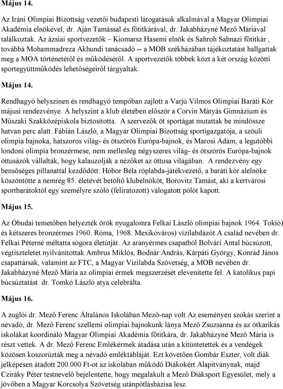 A sportvezetők többek közt a két ország közötti sportegyüttműködés lehetőségeiről tárgyaltak. Május 14.