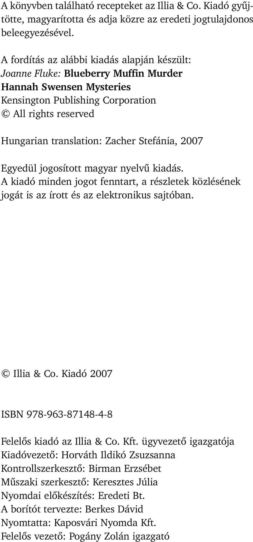 Stefánia, 2007 Egyedül jogosított magyar nyelvû kiadás. A kiadó minden jogot fenntart, a részletek közlésének jogát is az írott és az elektronikus sajtóban. Illia & Co.